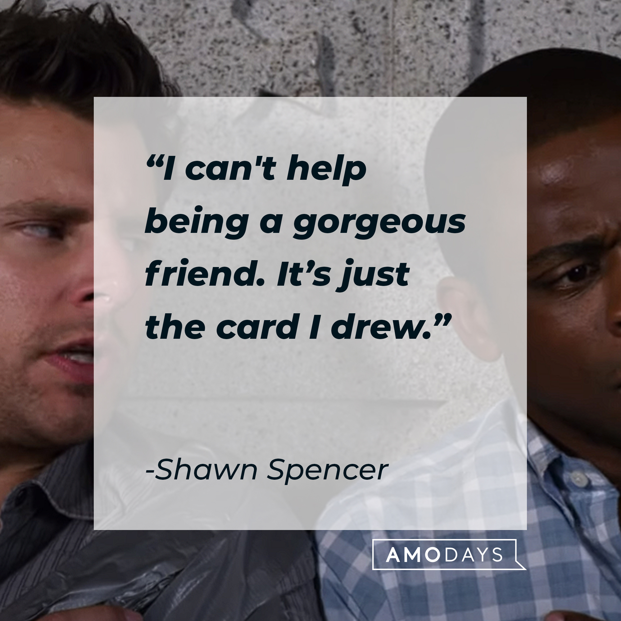 Shawn Spencer's quote: "I can't help being a gorgeous friend. It's just the card I drew." | Source: youtube.com/Psych