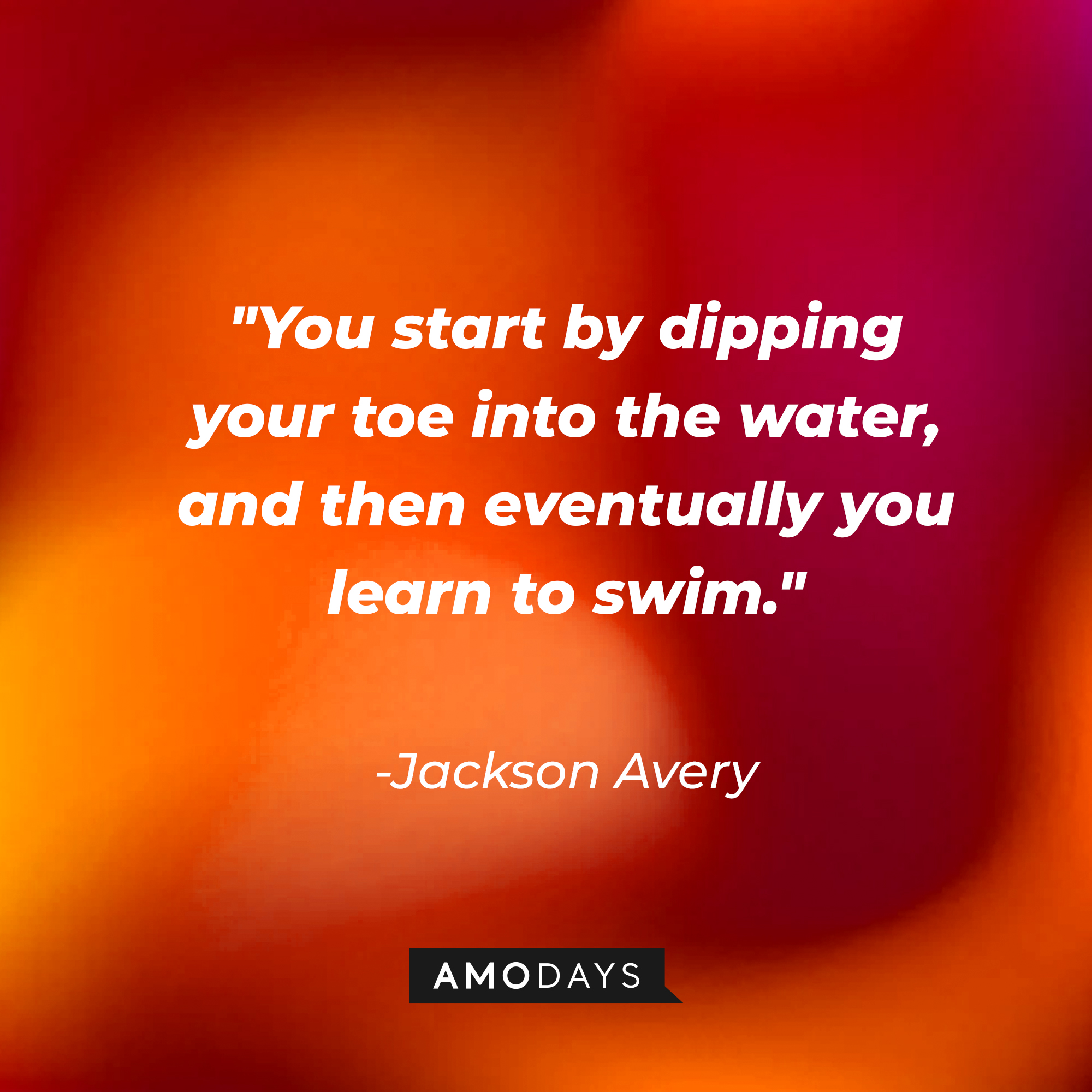 Jackson Avery’s quote: “You start by dipping your toe into the water, and then eventually you learn to swim.” |Source: AmoDays