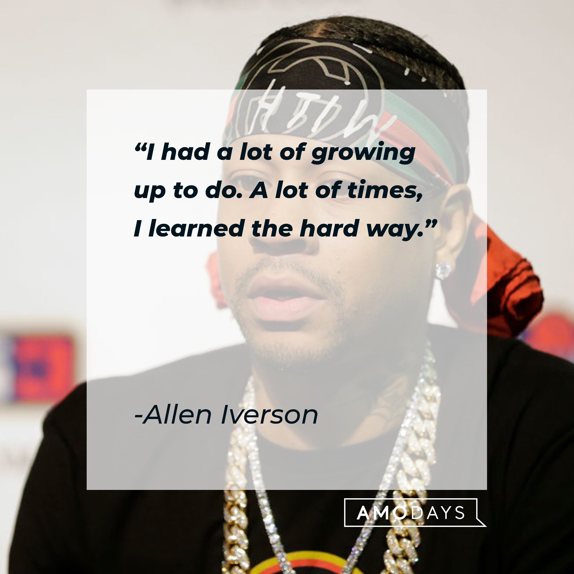 Allen Iverson's quote: "I had a lot of growing up to do. A lot of times, I learned the hard way." | Image: AmoDays