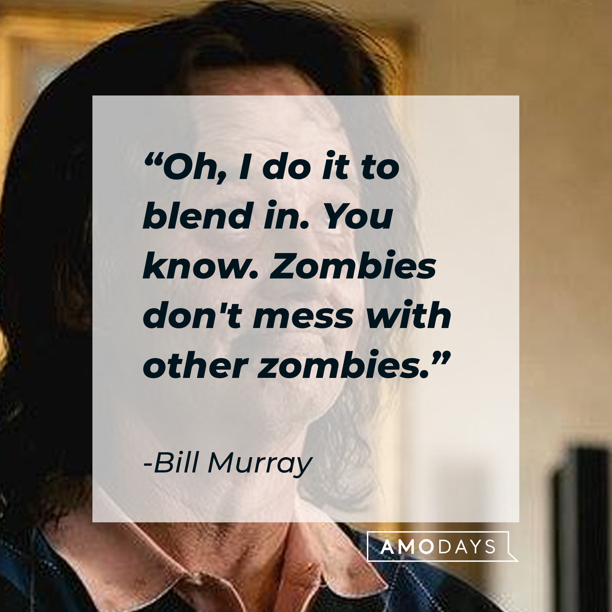 Bill Murray's quote: "Oh, I do it to blend in. You know. Zombies don't mess with other zombies." | Source: Facebook.com/Zombieland