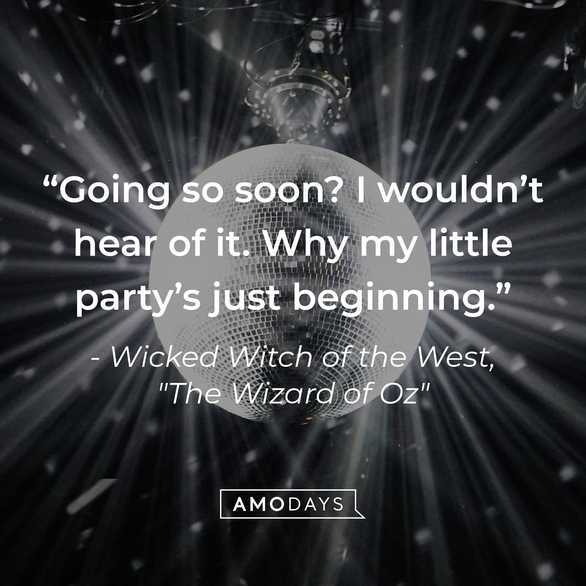 The Wicked Witch of The West's quote: "Going so soon? I wouldn't hear of it. Why my little party's only just beginning." | Image: AmoDays 