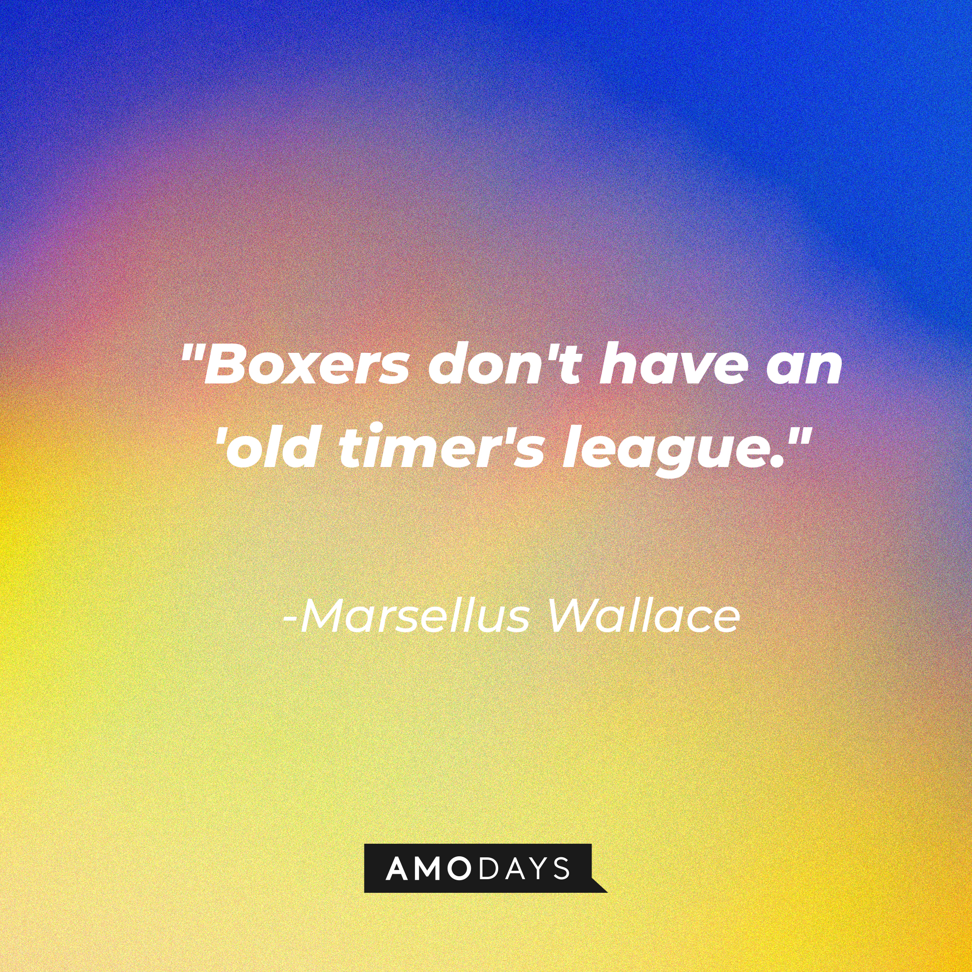 Marsellus Wallace's quote: "Boxers don't have an 'old timer's league." | Source: AmoDays