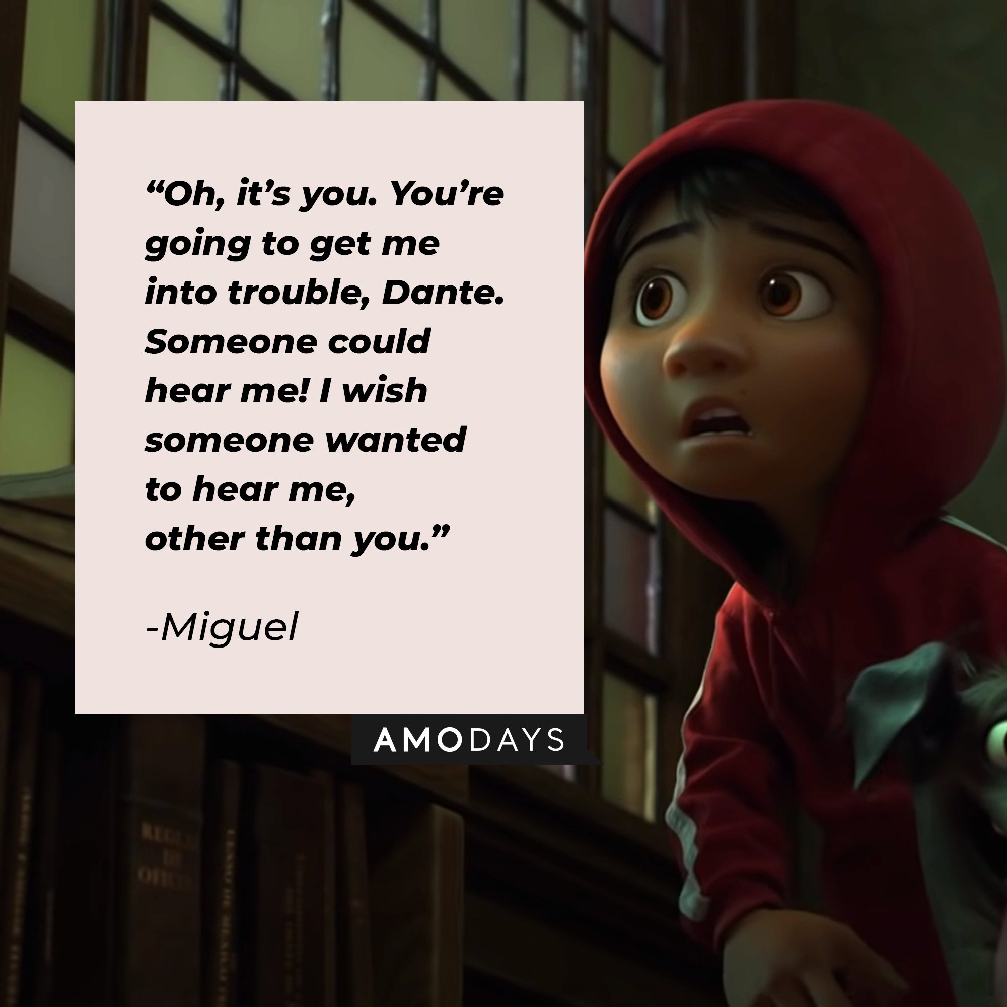 Miguel's quote: “Oh, it’s you. You’re going to get me into trouble, Dante. Someone could hear me! I wish someone wanted to hear me, other than you.” | Image: AmoDays