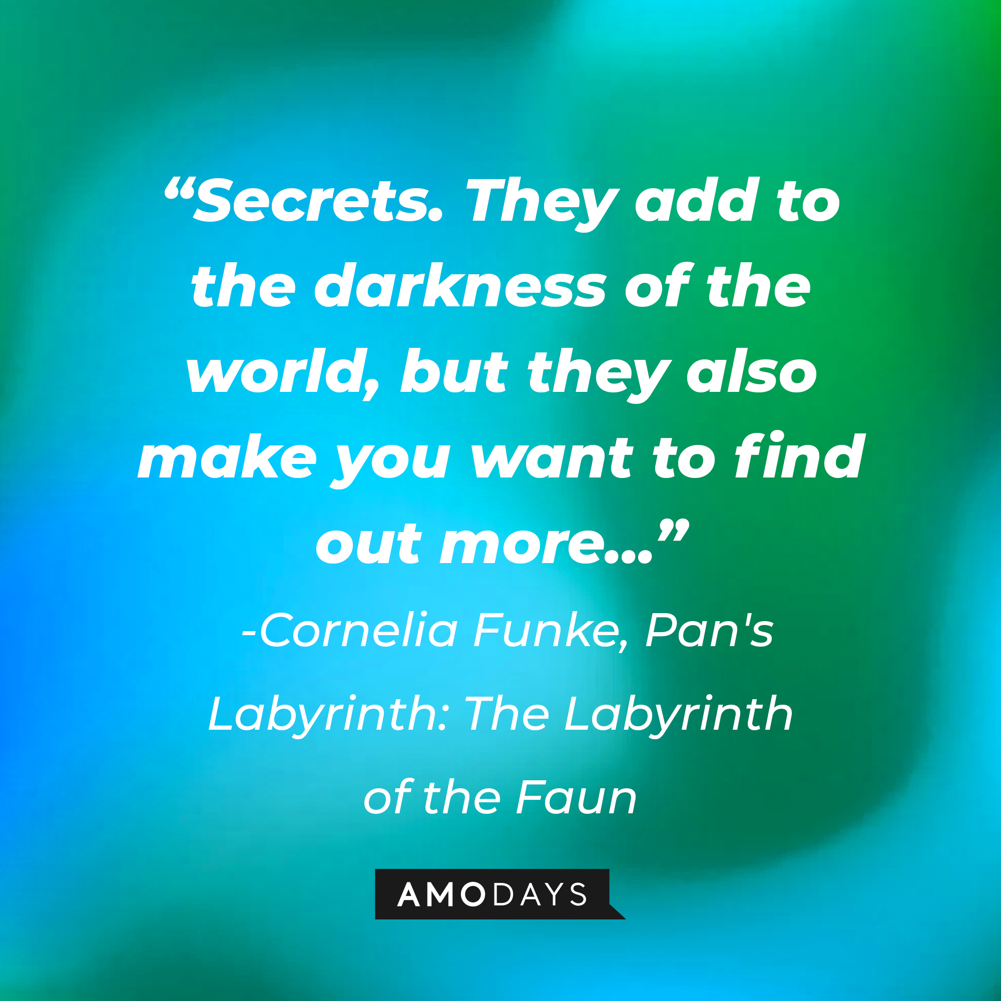 Cornelia Funke's quote: "Secrets. They add to the darkness of the world, but they also make you want to find out more..." | Image: Amodays
