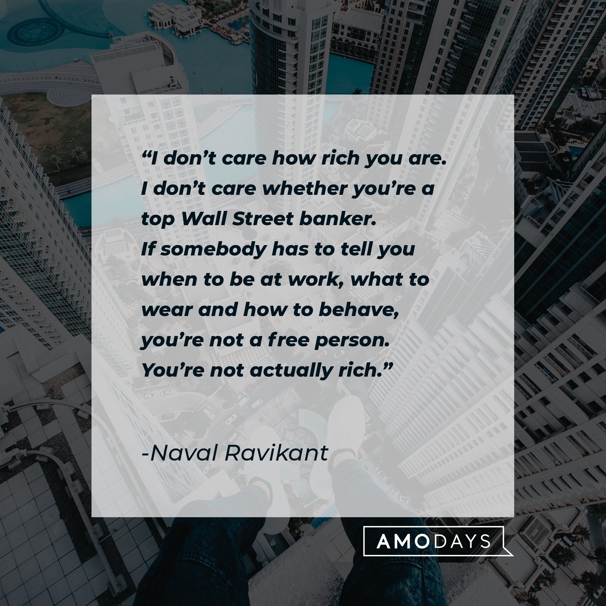 Naval Ravikant's quote: "I don’t care how rich you are. I don’t care whether you’re a top Wall Street banker. If somebody has to tell you when to be at work, what to wear and how to behave, you’re not a free person. You’re not actually rich." | Image: AMoDays