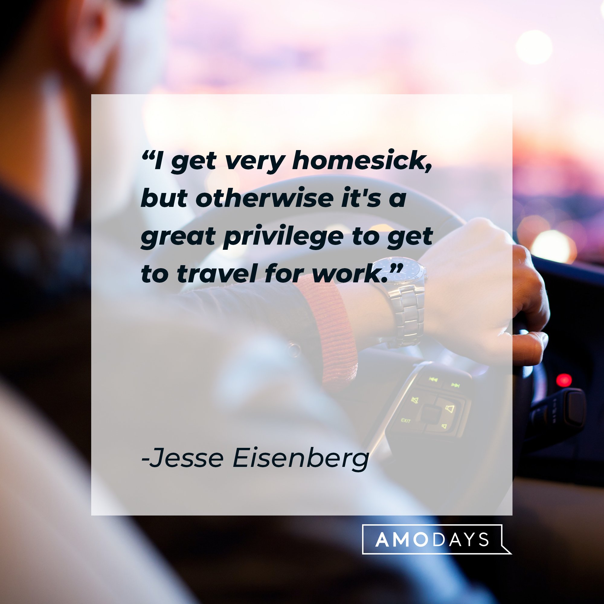 Jesse Eisenberg's quote: "I get very homesick, but otherwise it's a great privilege to get to travel for work." | Image: AmoDays
