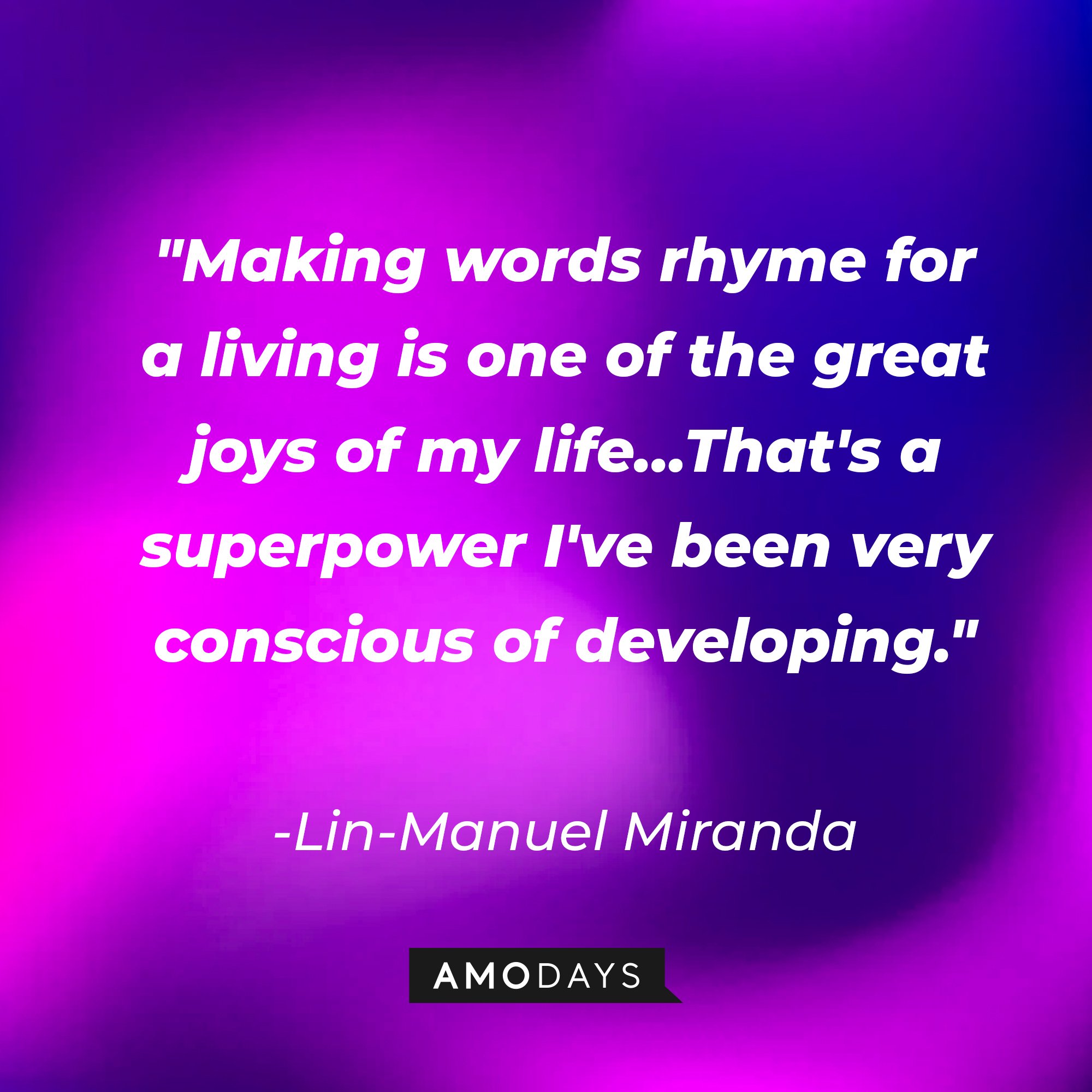 Lin-Manuel Miranda's quote: "Making words rhyme for a living is one of the great joys of my life… That's a superpower I've been very conscious of developing." | Image: AmoDays