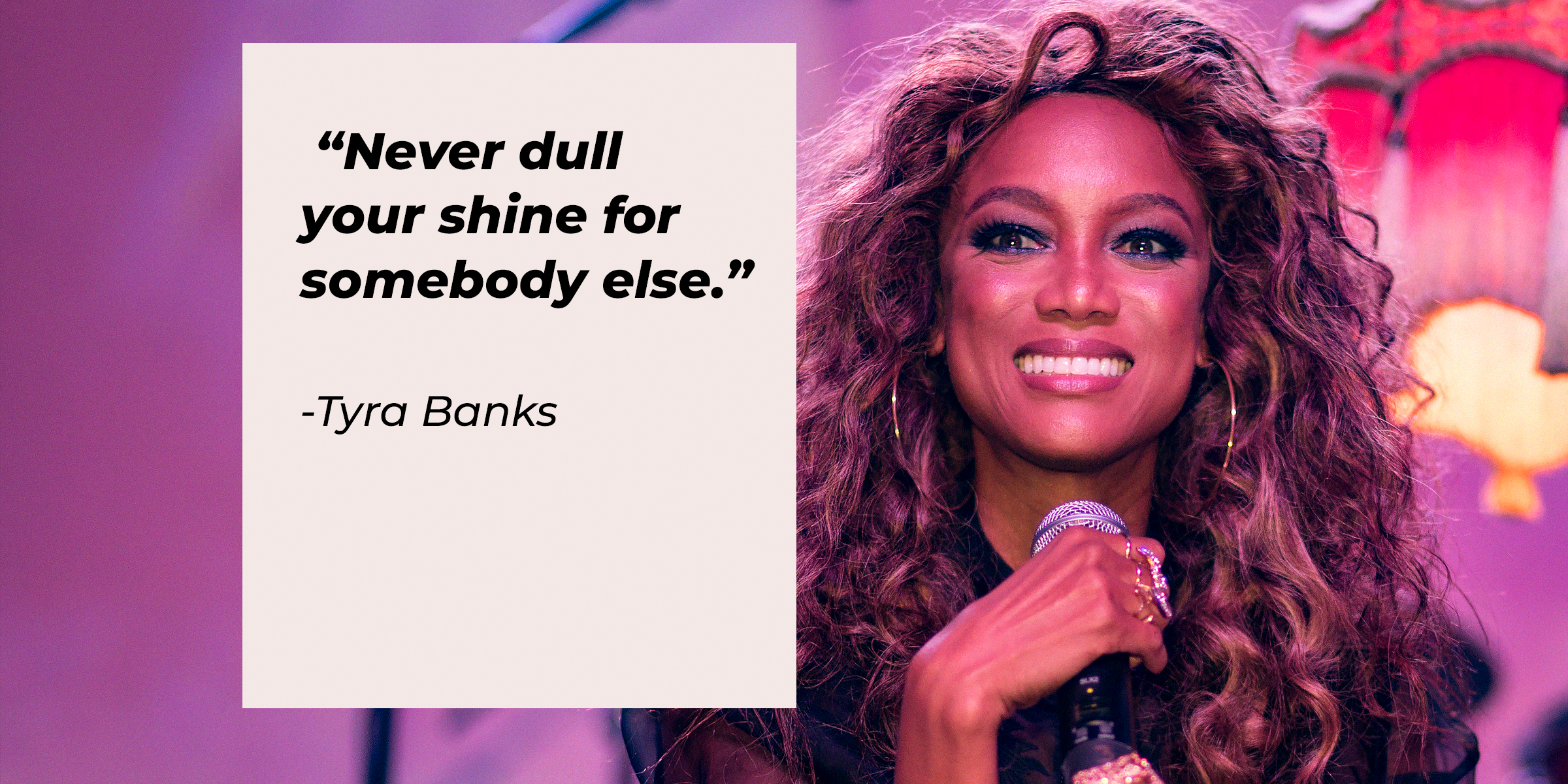 Tyra Banks, with her quote: "Never dull your shine for somebody else." | Source: Getty Images