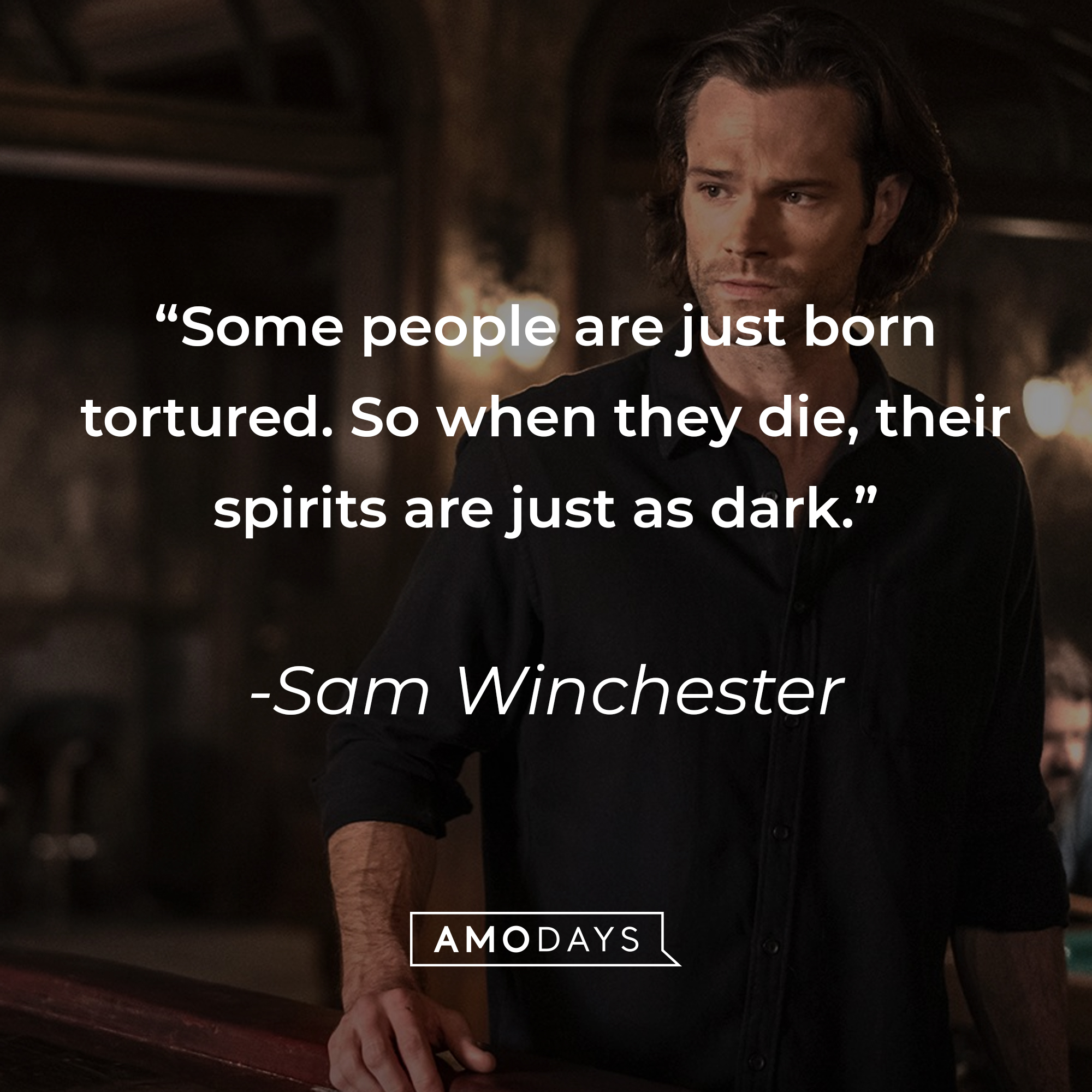 Sam Winchester's quote: "Some people are just born tortured. So when they die, their spirits are just as dark." | Source: Facebook.com/Supernatural
