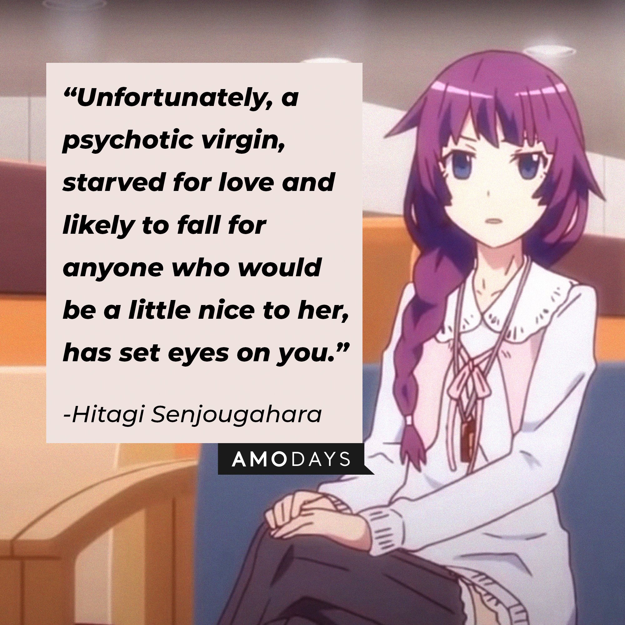 Hitagi Senjougahara’s quote: "Unfortunately, a psychotic virgin, starved for love and likely to fall for anyone who would be a little nice to her, has set eyes on you." | Image: AmoDays 