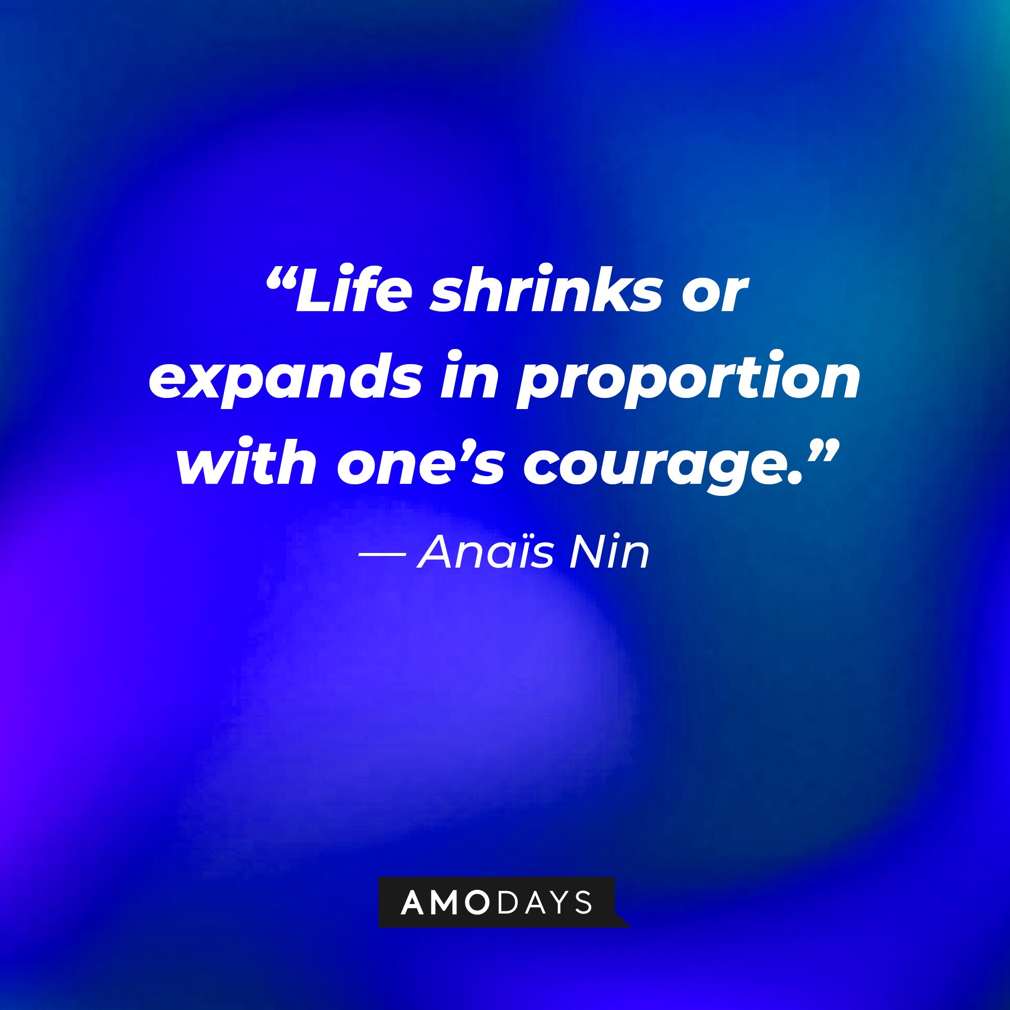 Anaïs Nin’s quote: “Life shrinks or expands in proportion with one’s courage.” | Image: AmoDays