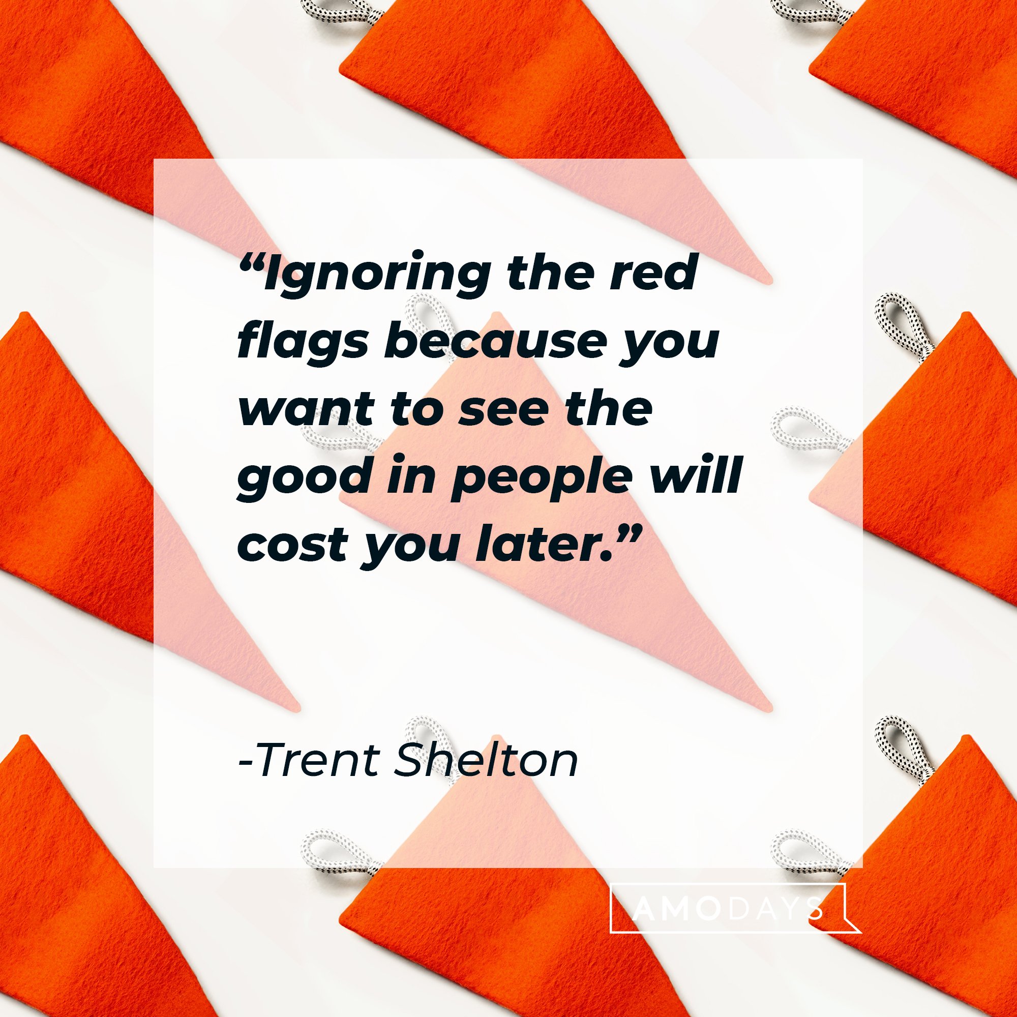 Trent Shelton's quote: “Ignoring the red flags because you want to see the good in people will cost you later." | Image: AmoDays