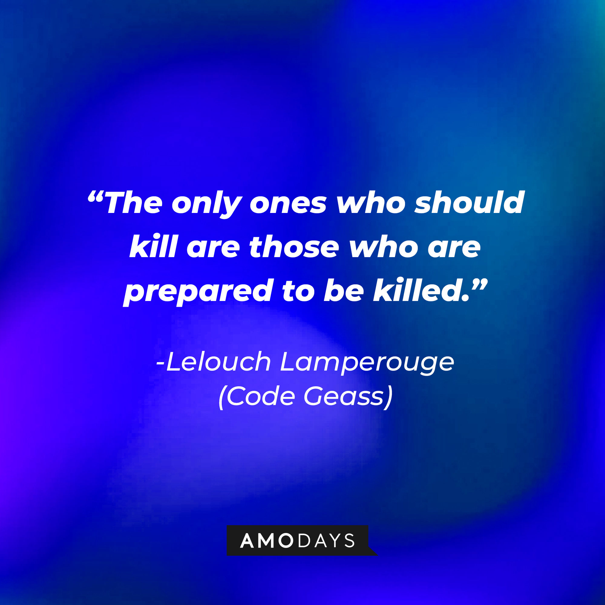 Lelouch Lamperouge's quote: "The only ones who should kill are those who are prepared to be killed." | Source: Amodays