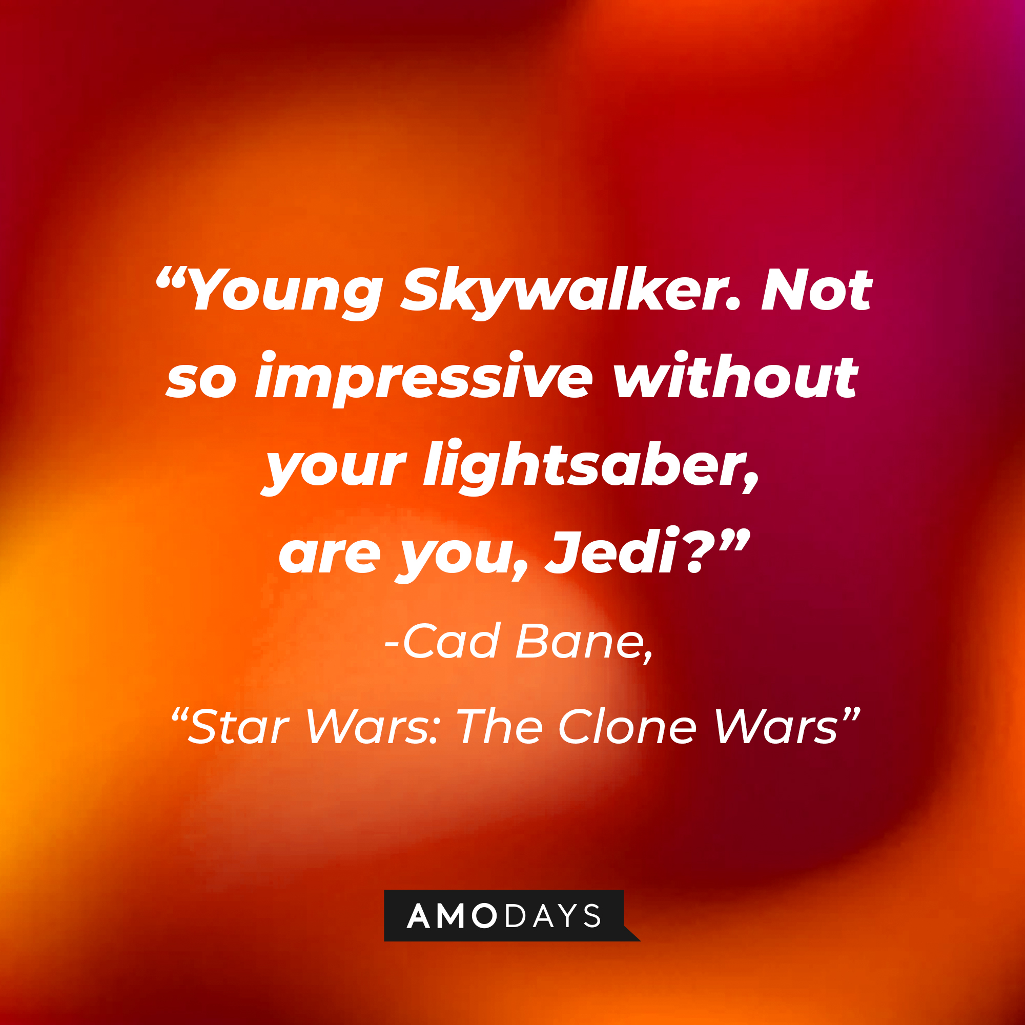 Cad Bane’s quote:  "Young Skywalker. Not so impressive without your lightsaber, are you, Jedi? " | Image: AmoDays