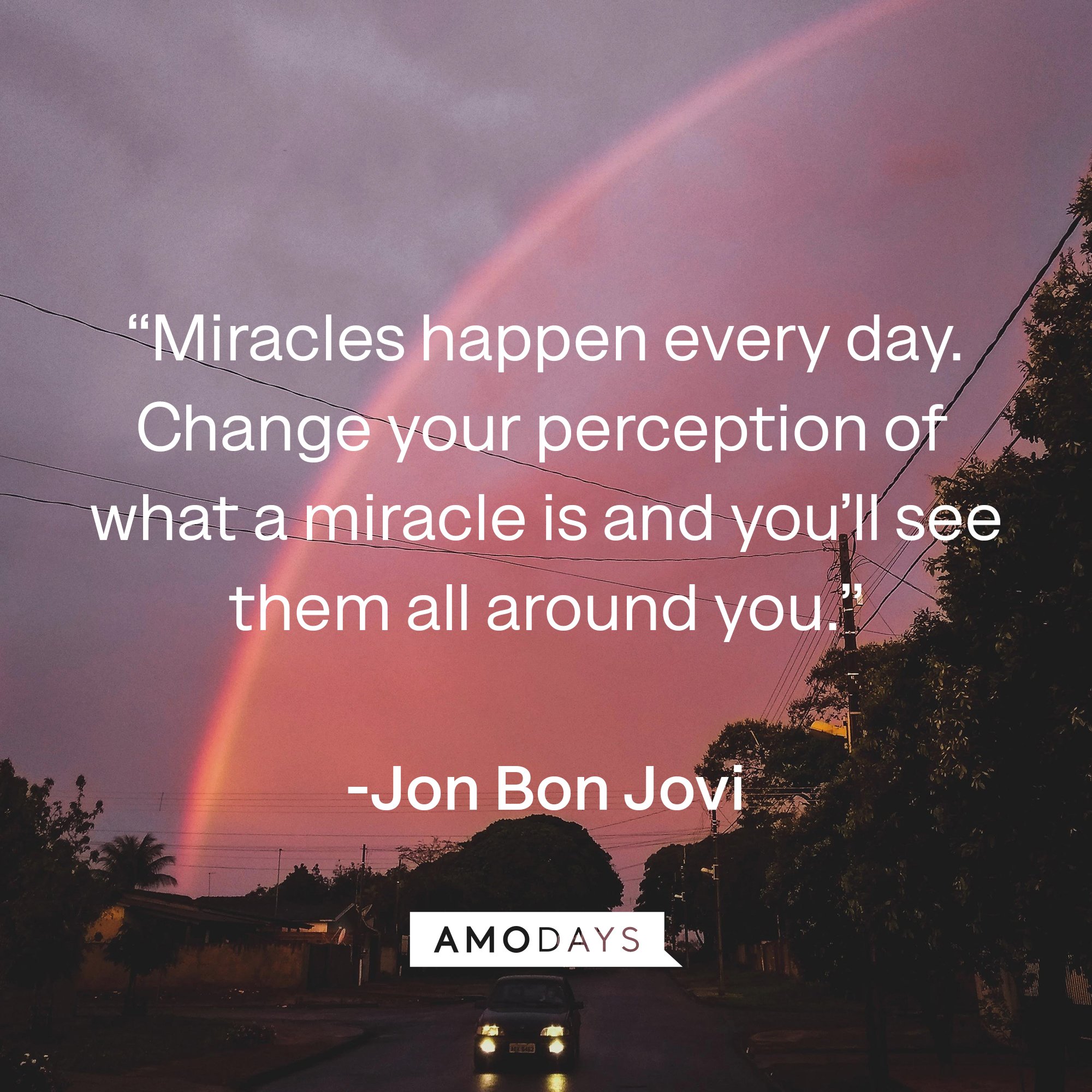 Jon Bon Jovi's quote: Miracles happen every day. Change your perception of what a miracle is and you’ll see them all around you.”  | Image: AmoDays