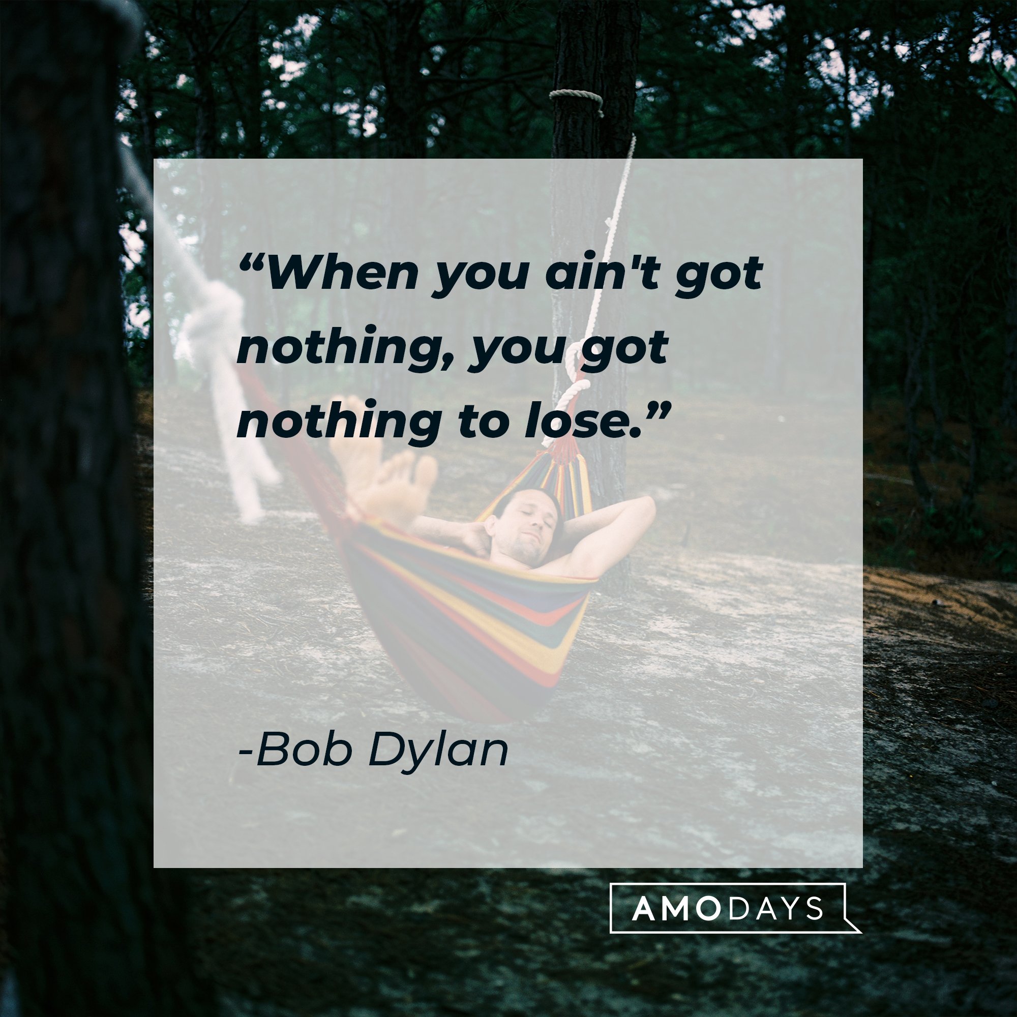  Bob Dylan's quote: "When you ain't got nothing, you got nothing to lose." | Image: AmoDays   