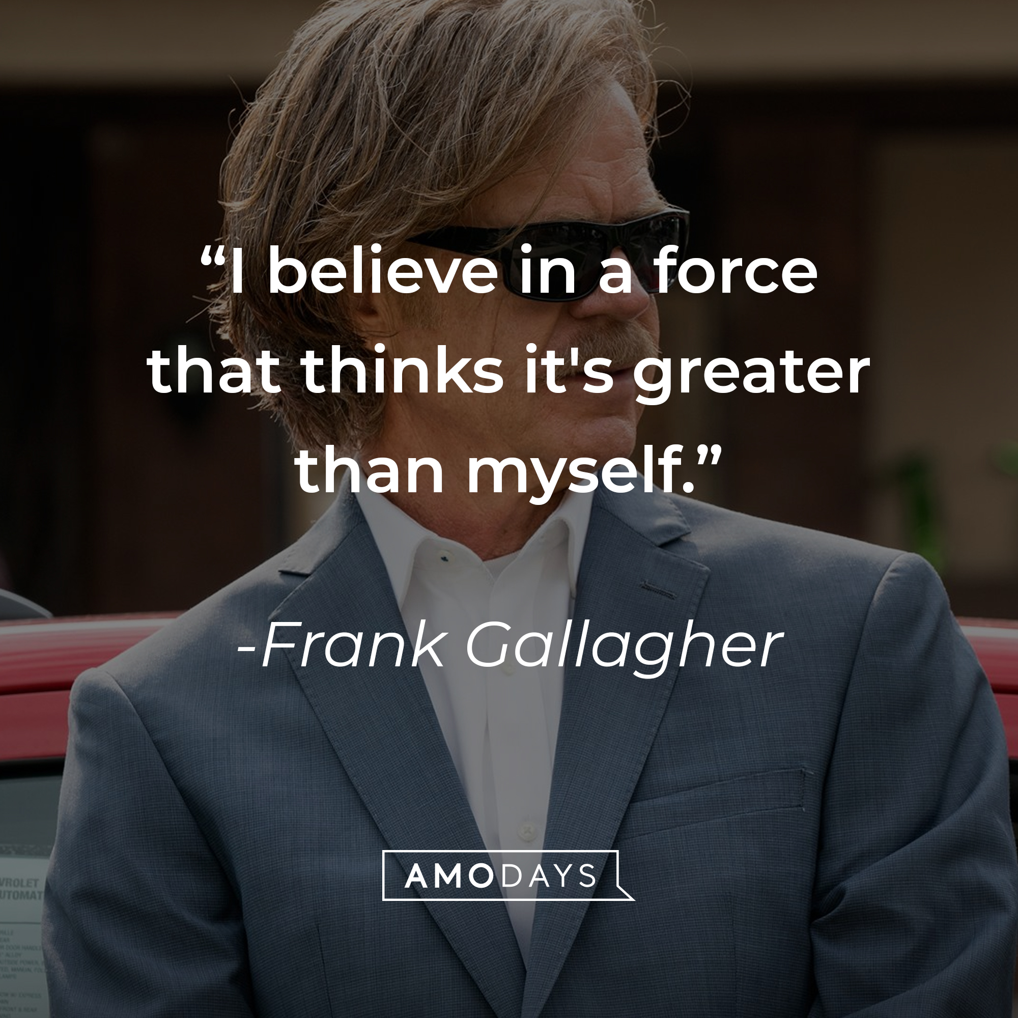 Frank Gallagher's quote: "I believe in a force that thinks it's greater than myself." | Source: facebook.com/ShamelessOnShowtime