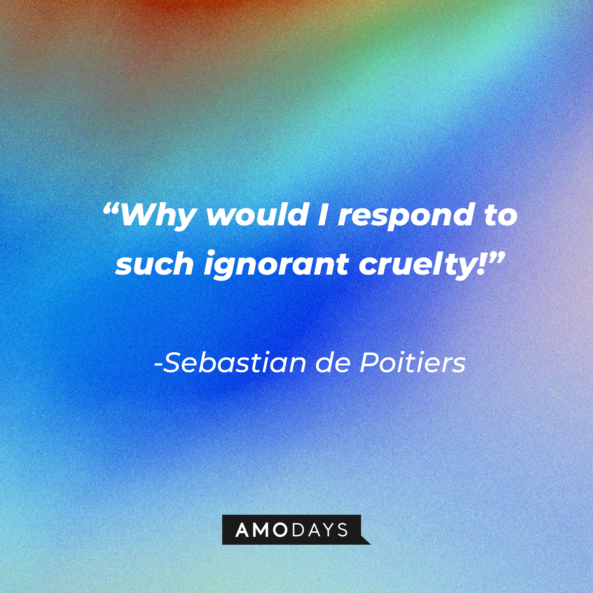 Sebastian de Poitiers' quote in "Reign:" “Why would I respond to such ignorant cruelty!” | Source: Amodays