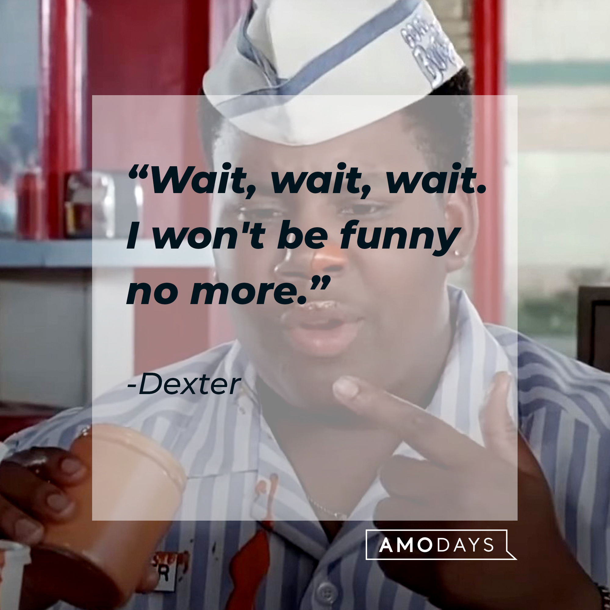 An image of Dexter with his quote: “Wait, wait, wait. I won't be funny no more.” | Source: AmoDays