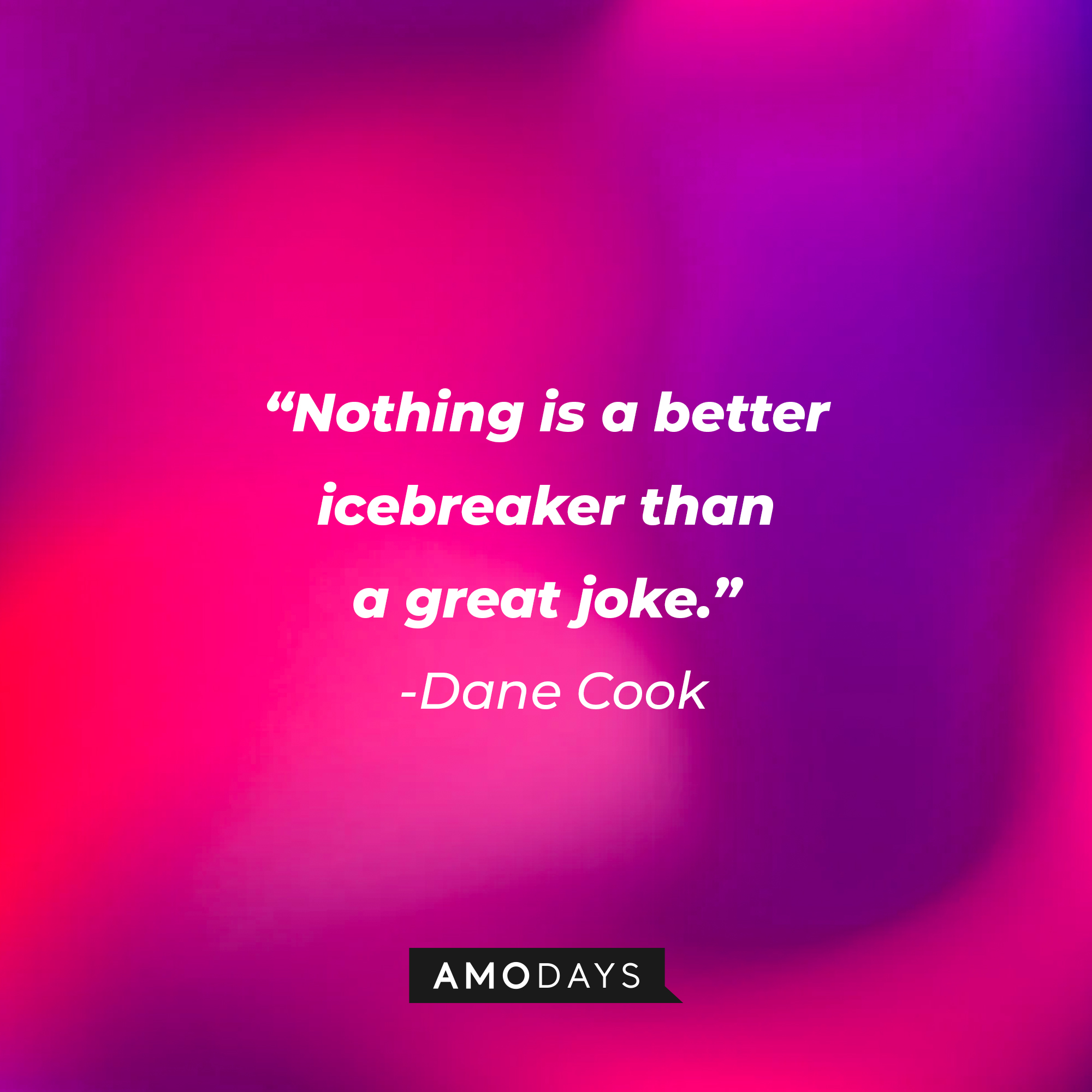 Dane Cook's quote: "Nothing is a better icebreaker than a great joke.” | Source: Amodays
