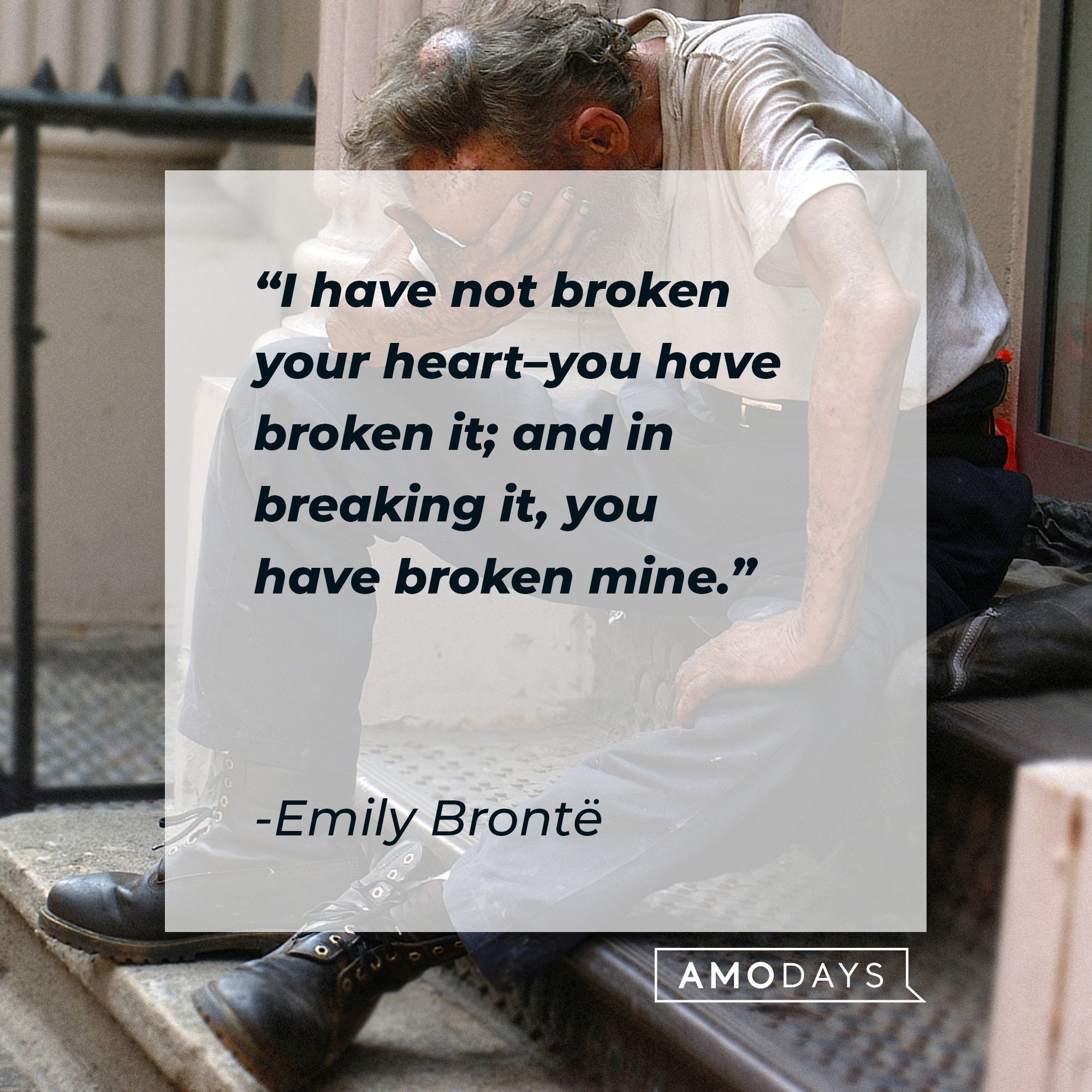 Emily Brontë's quote: "I have not broken your heart–you have broken it; and in breaking it, you have broken mine." | Image: AmoDays