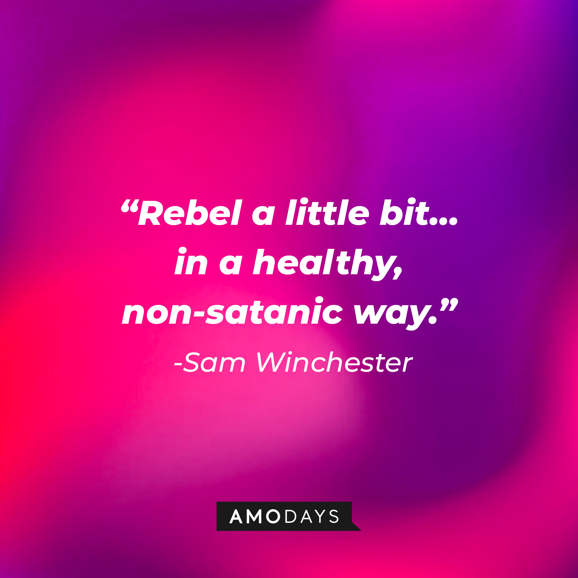 Sam Winchester’s quote: “Rebel a little bit… in a healthy, non-satanic way.” | Source: AmoDays