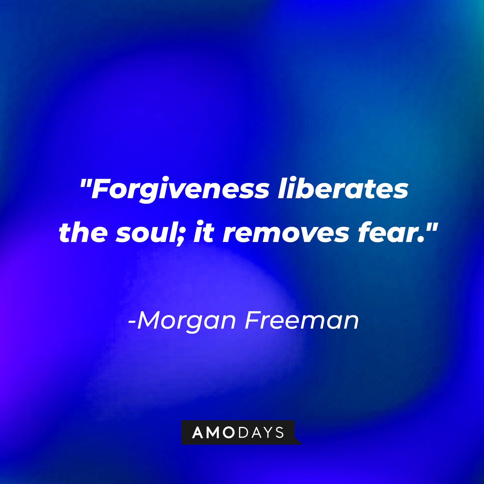  Morgan Freeman's quote: "Forgiveness liberates the soul; it removes fear." | Image: AmoDays