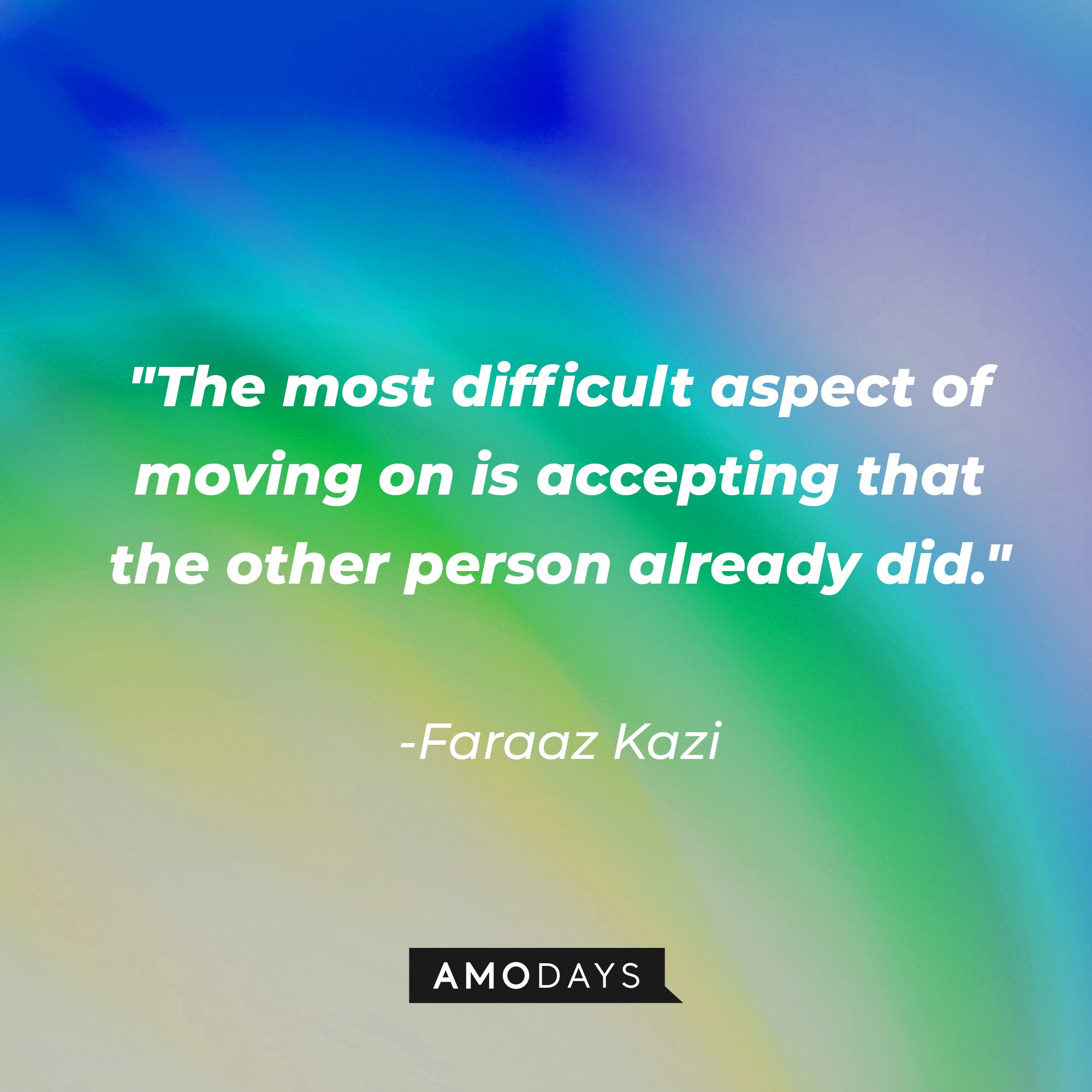 Faraaz Kazi's quote: "The most difficult aspect of moving on is accepting that the other person already did." | Image: AmoDays