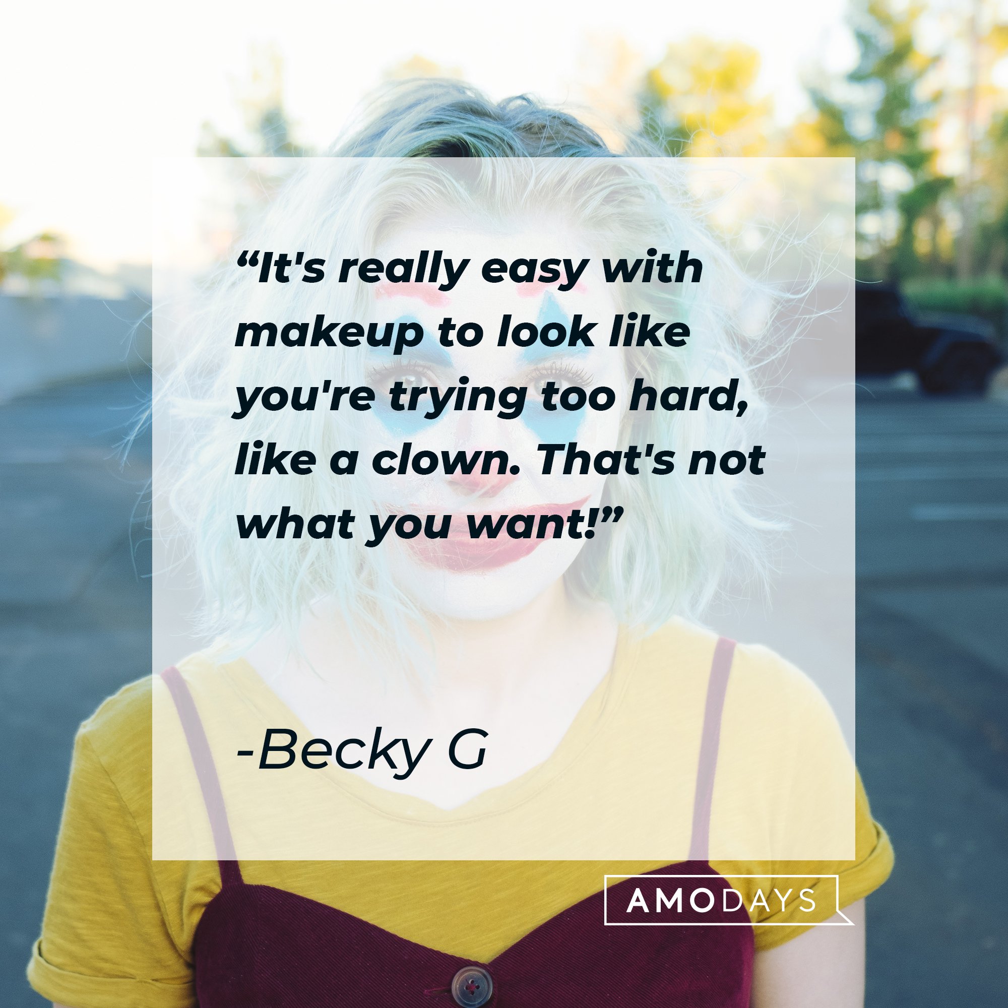  Becky G's quote "It's really easy with makeup to look like you're trying too hard, like a clown. That's not what you want!" | Source: Unsplash.com