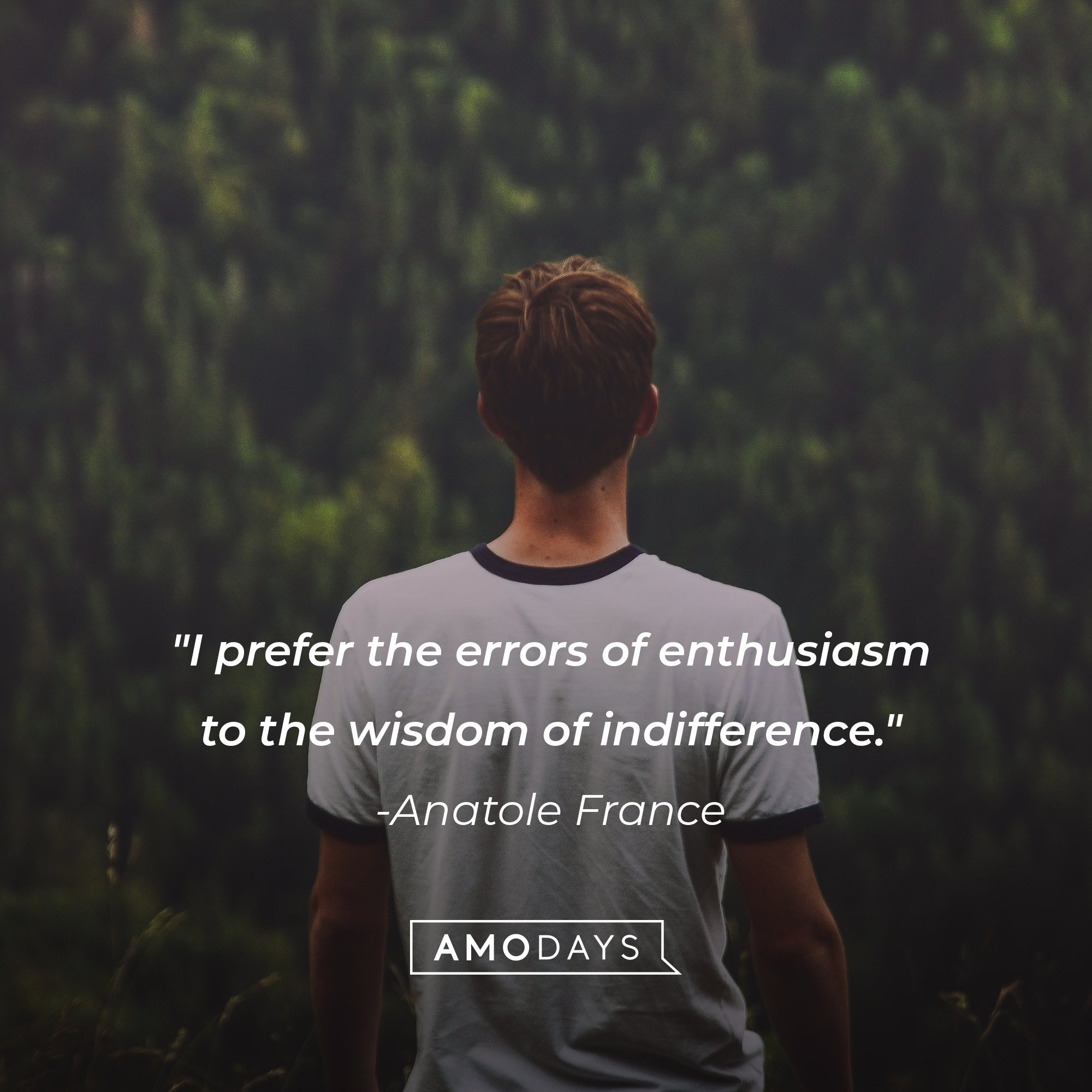 Anatole France's quote: "I prefer the errors of enthusiasm to the wisdom of indifference." | Image: AmoDays