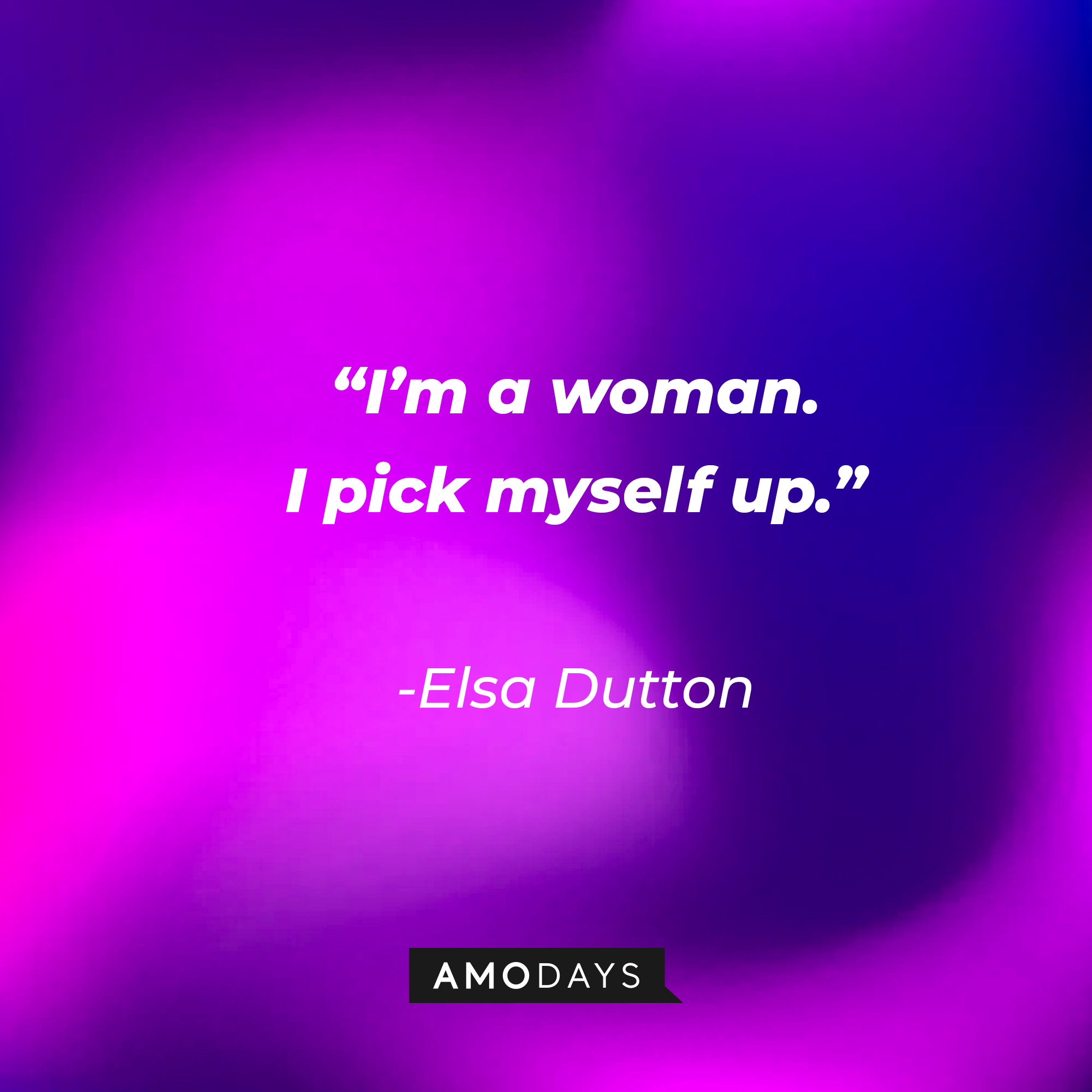 Elsa Dutton’s quote: “I’m a woman. I pick myself up.”  | Source: AmoDays