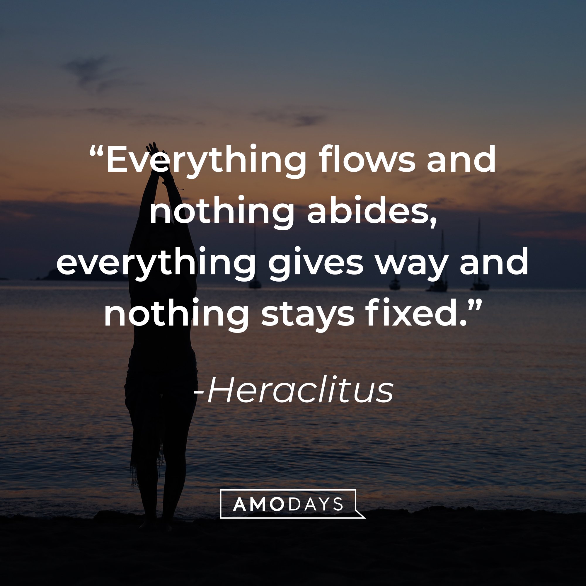 Heraclitus' quote: "Everything flows and nothing abides, everything gives way and nothing stays fixed." | Image: AmoDays
