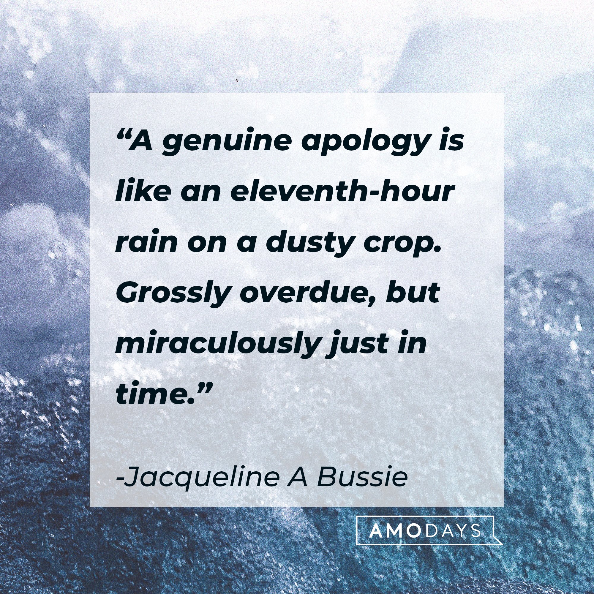 Jacqueline A Bussie's quote: “A genuine apology is like an eleventh-hour rain on a dusty crop. Grossly overdue, but miraculously just in time.” | Image: AmoDays