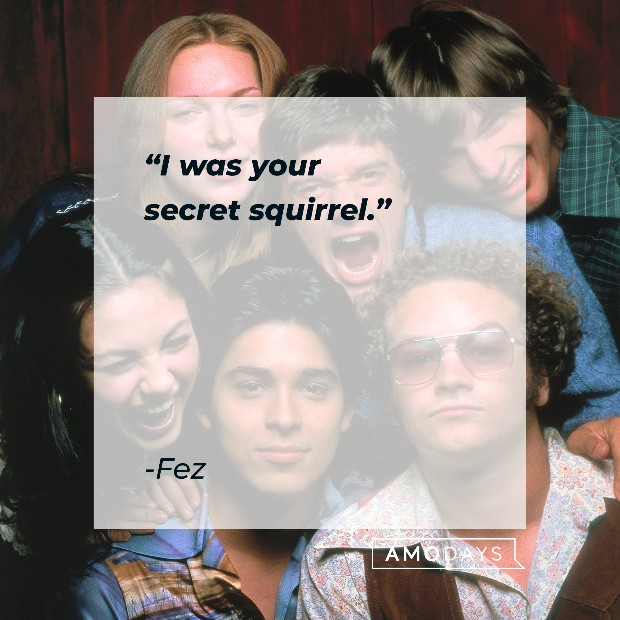 Fez's quote: "I was your secret squirrel." | Source: facebook.com/That-70s-Show-Official
