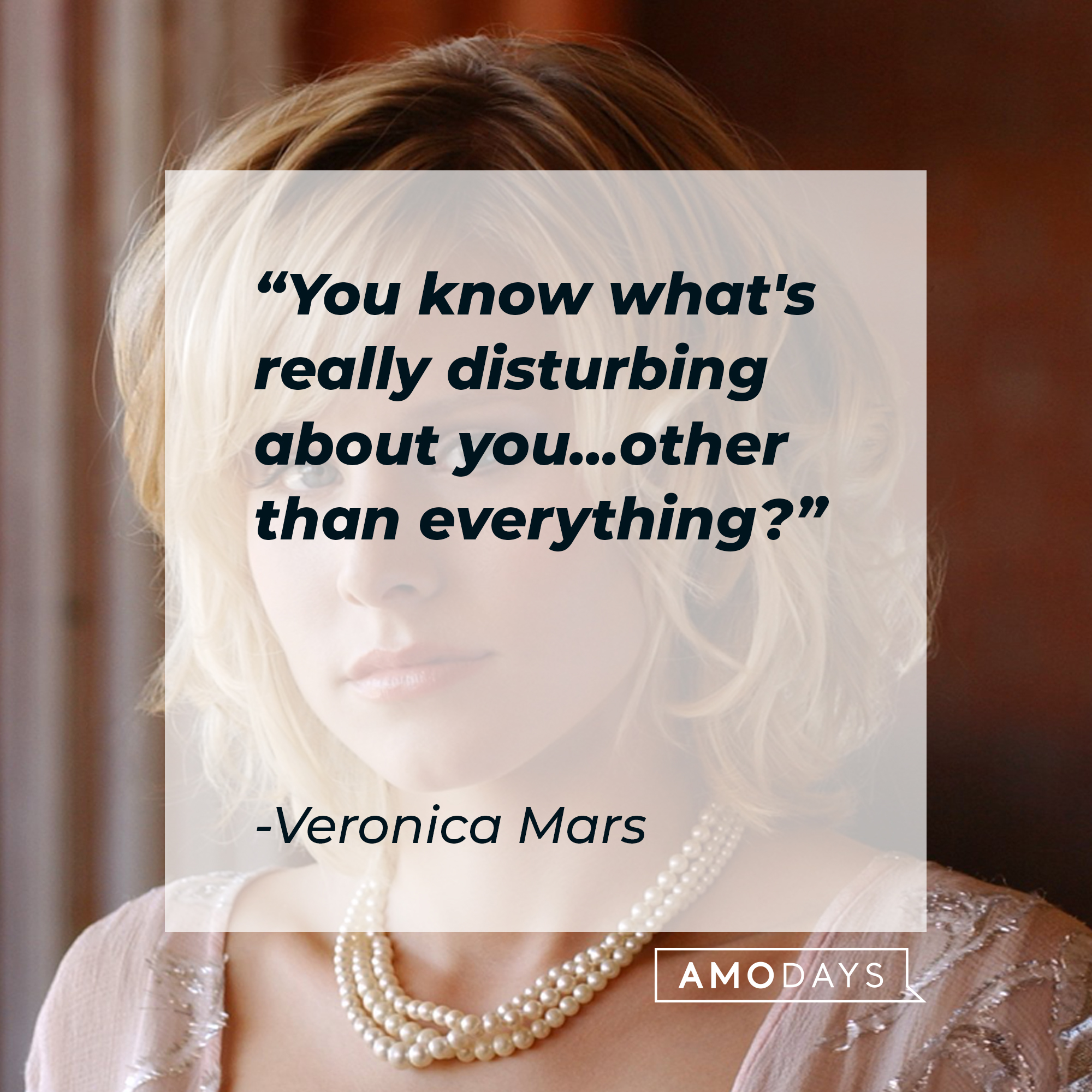 Veronica Mars' quote: "You know what's really disturbing about you...other than everything?" | Source: facebook.com/VeronicaMars