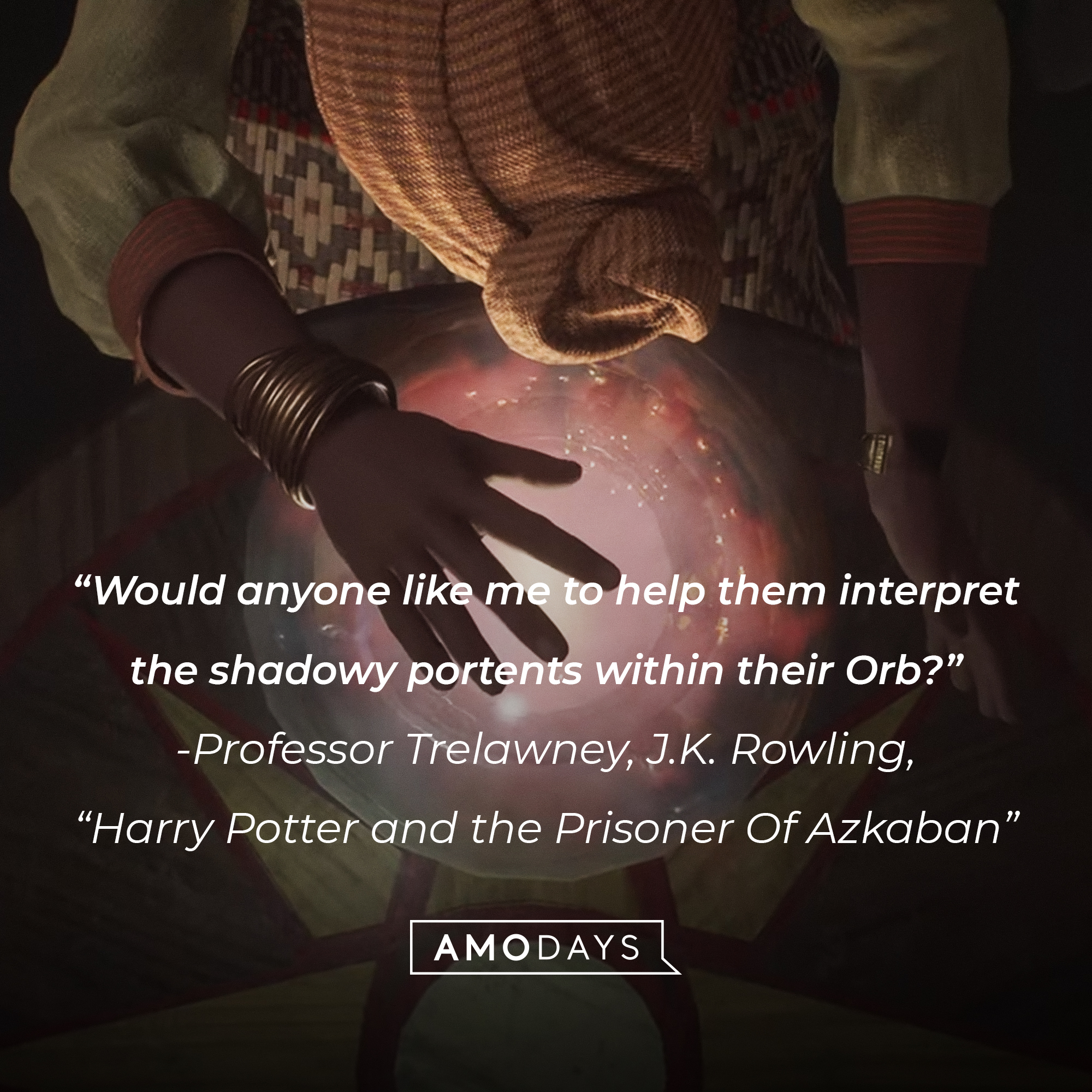 Professor Trelawney’s quote from J.K Rowling’s “Harry Potter and the Prisoner of Azkaban." : Would anyone like me to help them interpret the shadowy portents within their Orb?” | Source: youtube.com/HogwartsLegacy