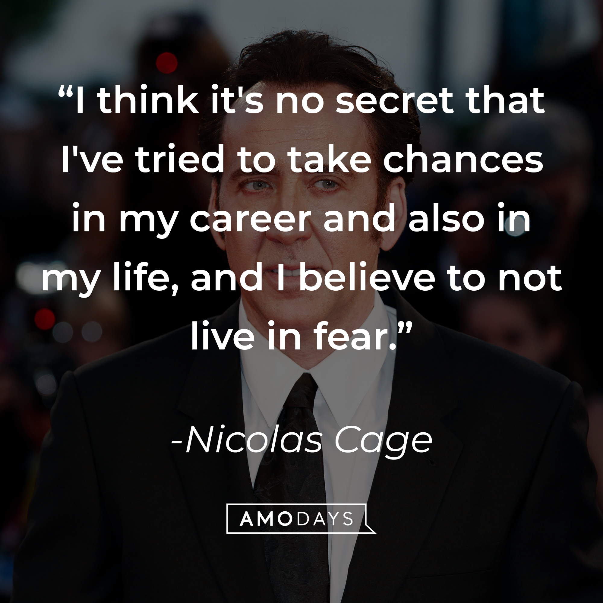Nicolas Cage's quote: "I think it's no secret that I've tried to take chances in my career and also in my life, and I believe to not live in fear." | Source: Getty Images