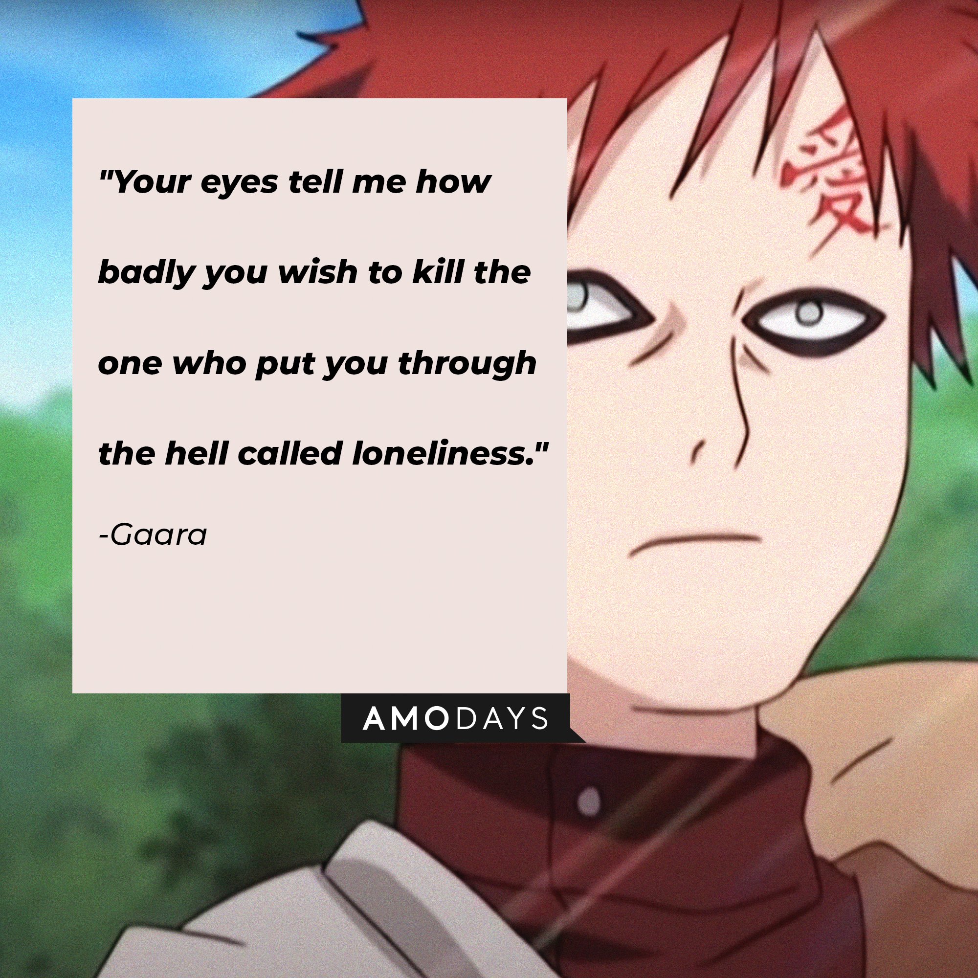 Gaara’s quote: "Your eyes tell me how badly you wish to kill the one who put you through the hell called loneliness." | Image: AmoDays