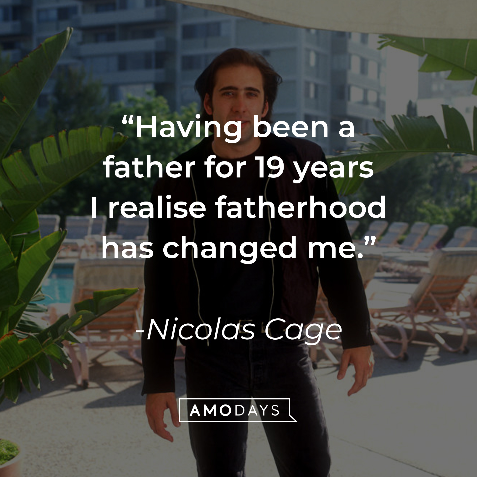 Nicolas Cage's quote: "Having been a father for 19 years I realise fatherhood has changed me." | Source: Getty Images