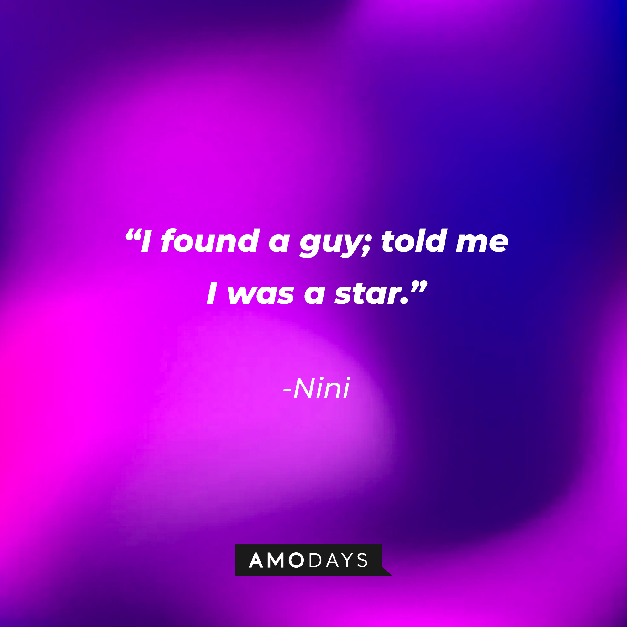 Nini’s quote: "I found a guy, told me I was a star." | Source: AmoDays