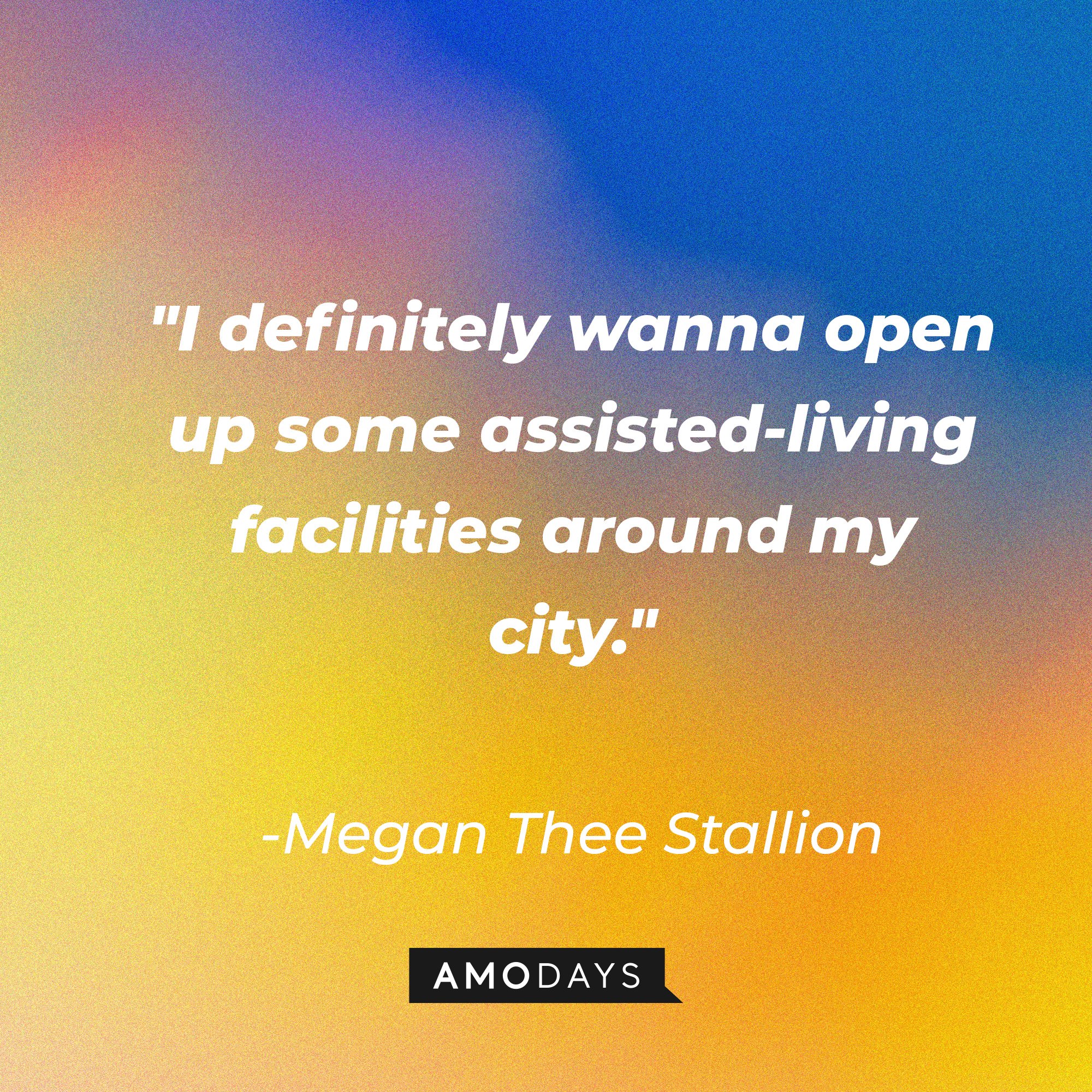 Megan Thee Stallion’s quote: “I definitely wanna open up some assisted-living facilities around my city." | Image: AmoDays 