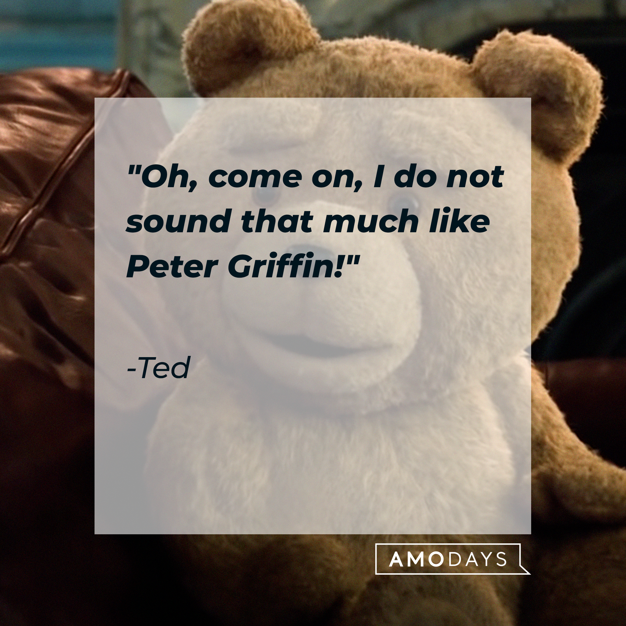 Ted's quote: "Oh, come on, I do not sound that much like Peter Griffin!" | Source: facebook.com/tedisreal