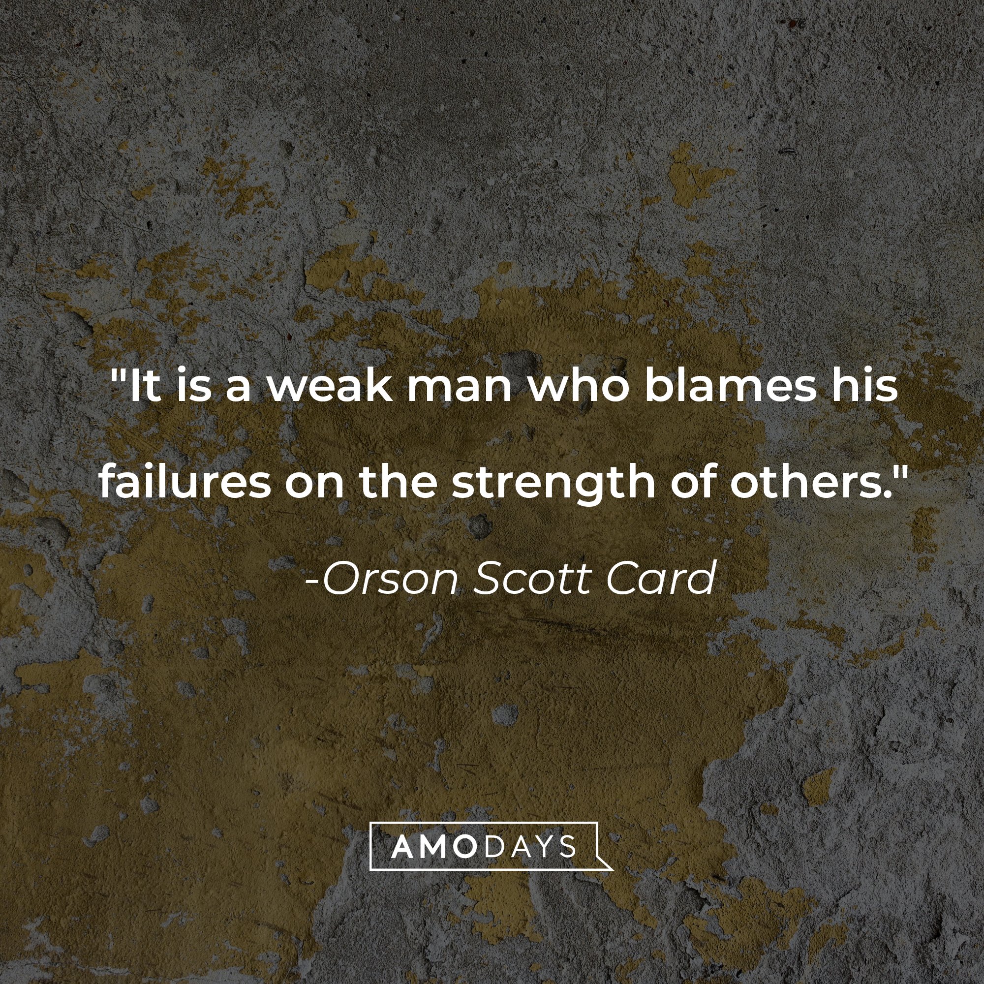 Orson Scott Card's quote: "It is a weak man who blames his failures on the strength of others." | Image: AmoDays