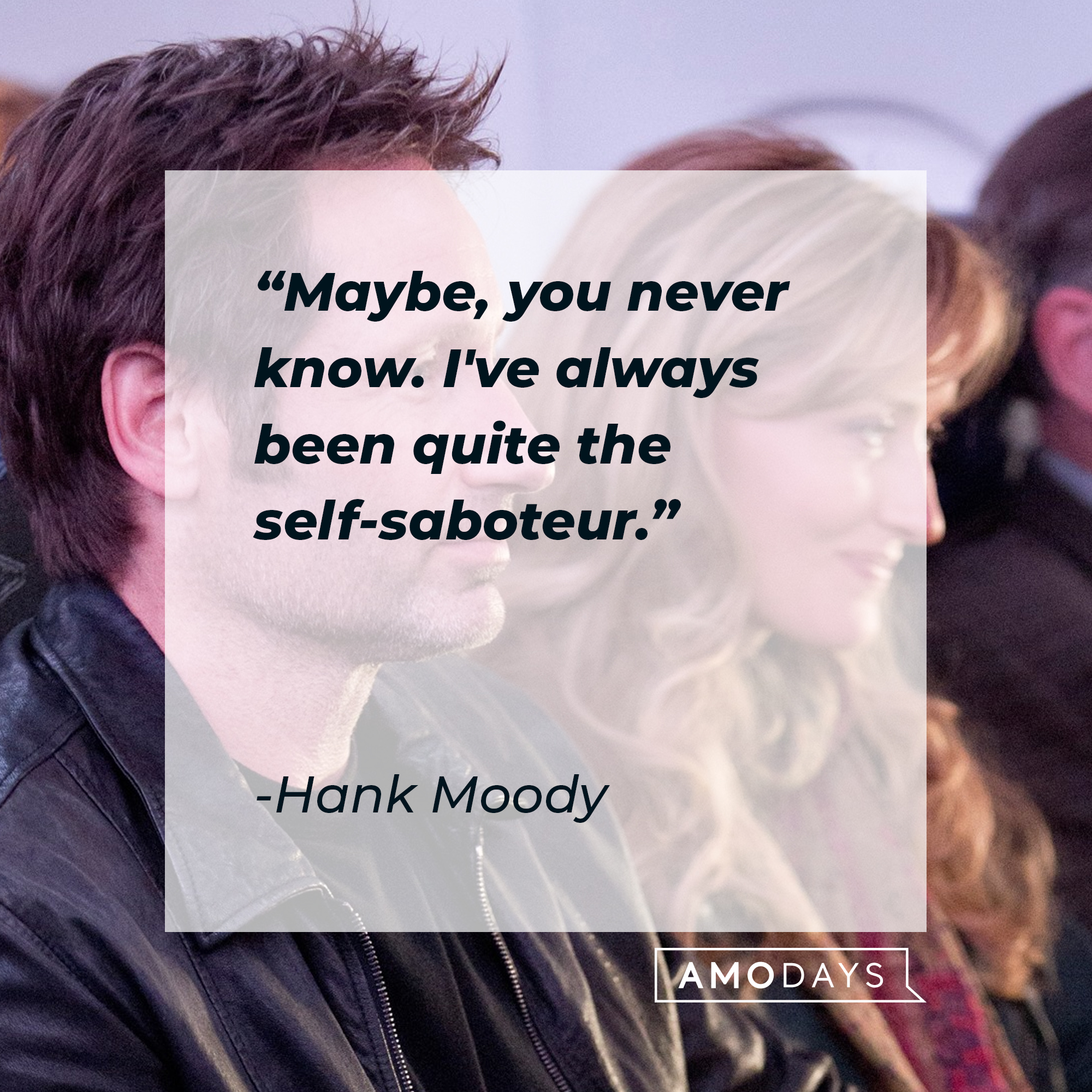 Hank Moody's quote: "Maybe, you never know. I've always been quite the self-saboteur." | Image: AmoDays
