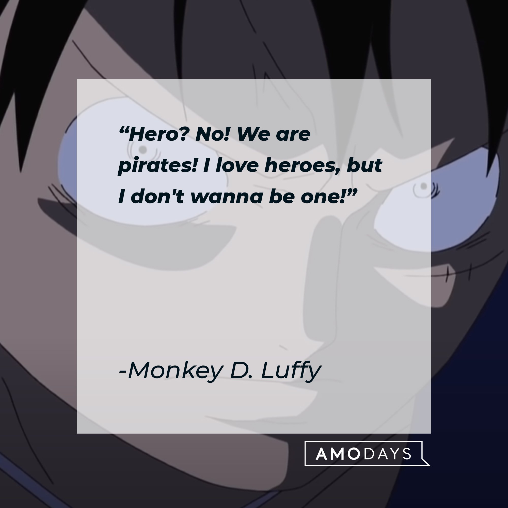 Monkey D. Luffy’s quote: "Hero? No! We are pirates! I love heroes, but I don't wanna be one!" | Image: AmoDays