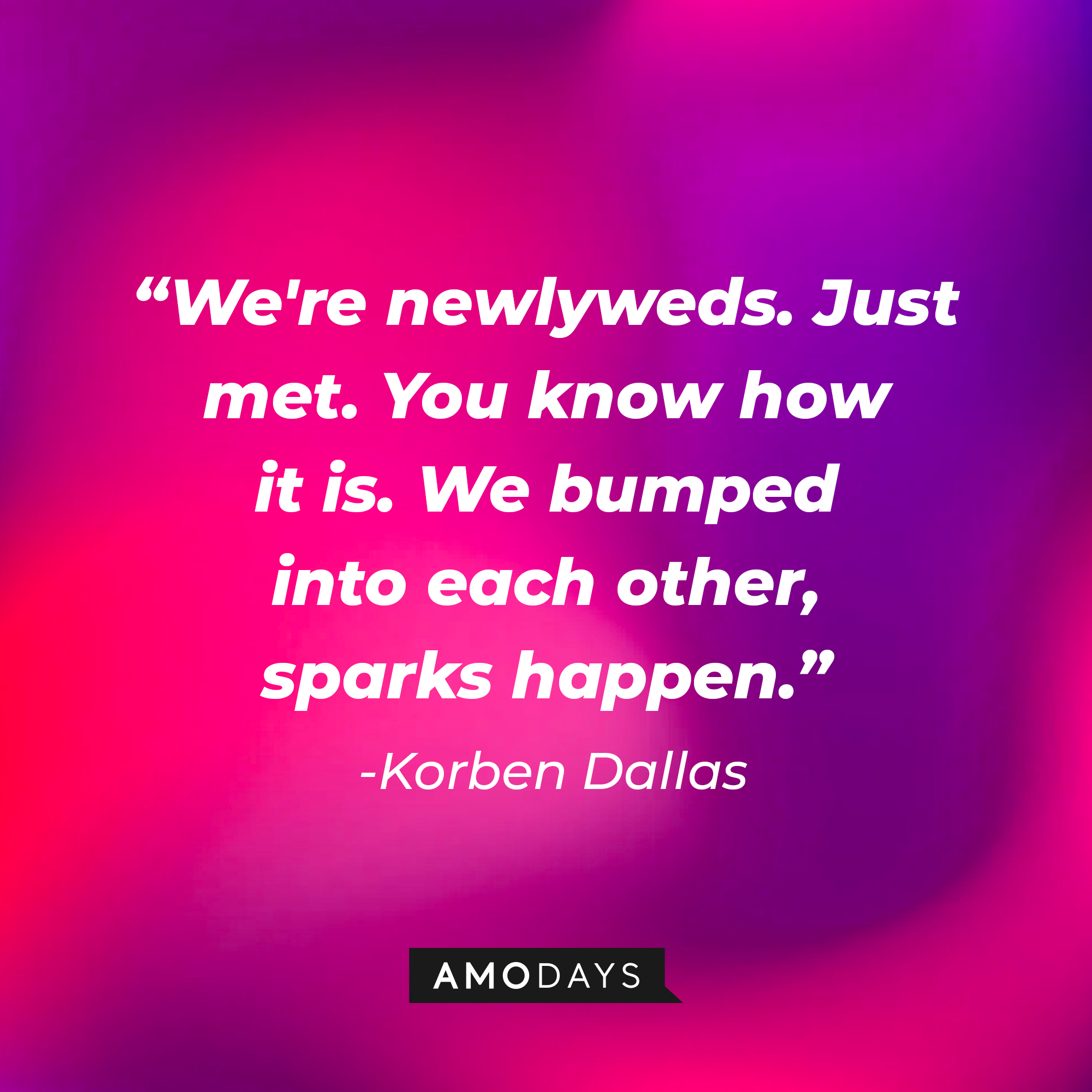 Korben Dallas' quote: "We're newlyweds. Just met. You know how it is. We bumped into each other, sparks happen" | Source: Amodays