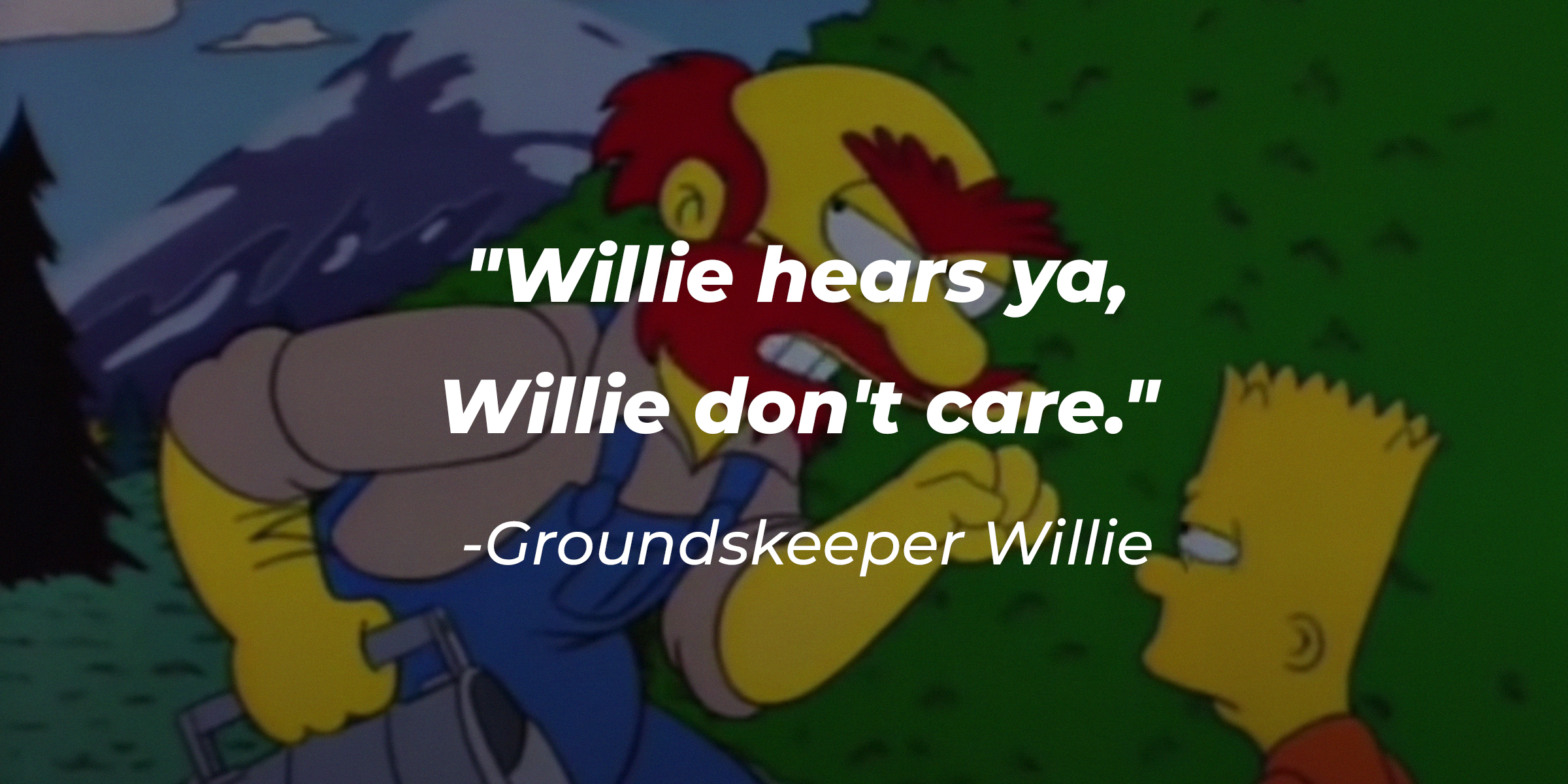 A photo of Groundskeeper Willie with the quote: "Willie hears ya, Willie don't care." | Source: facebook.com/TheSimpsons