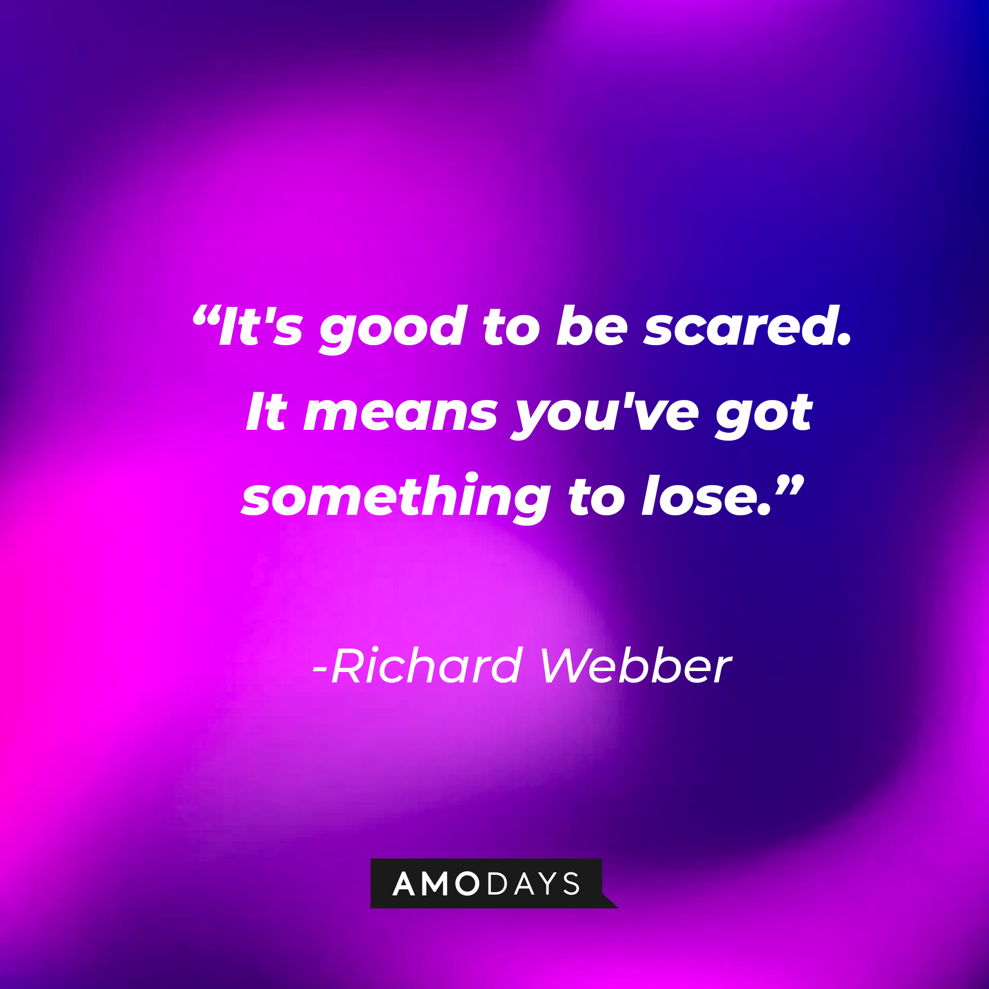 Richard Webber with his quote: "It's good to be scared. It means you've got something to lose." | Source: Amodays