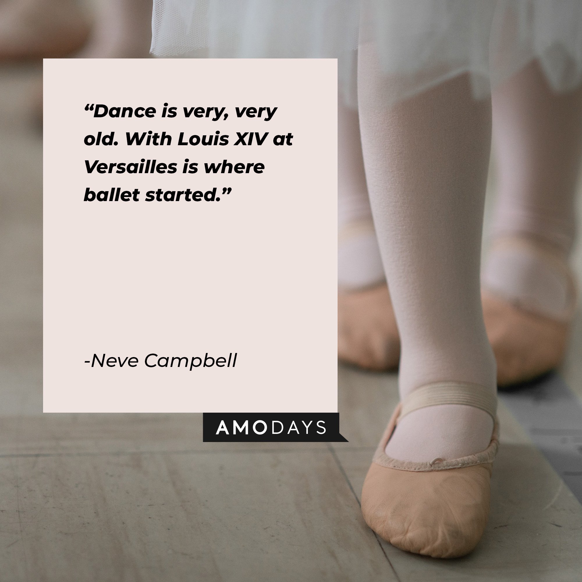  Neve Campbell’s quote: "Dance is very, very old. With Louis XIV at Versailles is where ballet started." | Image: AmoDays