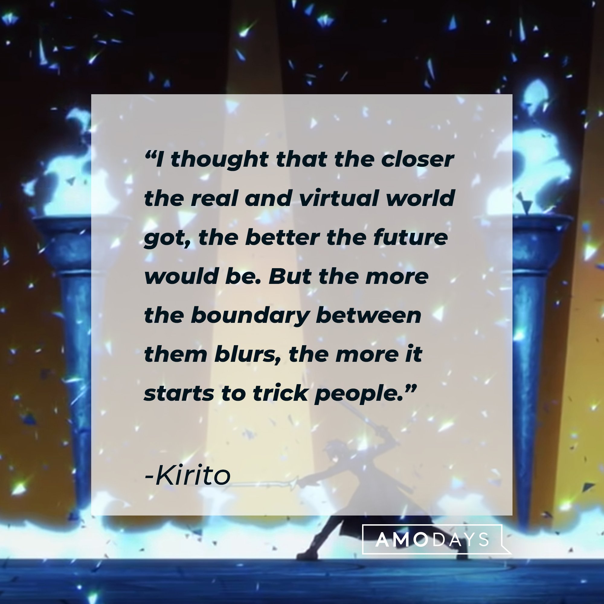 Kirito’s quote: “I thought that the closer the real and virtual world got, the better the future would be. But the more the boundary between them blurs, the more it starts to trick people.” | Image: AmoDays